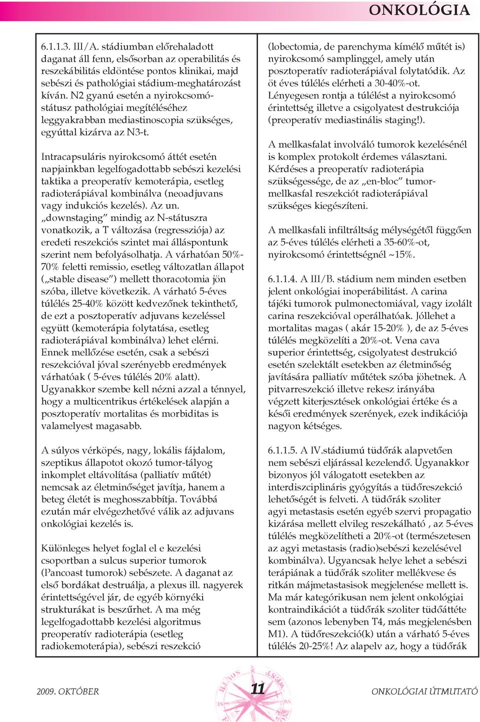 Intracapsuláris nyirokcsomó áttét esetén napjainkban legelfogadottabb sebészi kezelési taktika a preoperatív kemoterápia, esetleg radioterápiával kombinálva (neoadjuvans vagy indukciós kezelés).