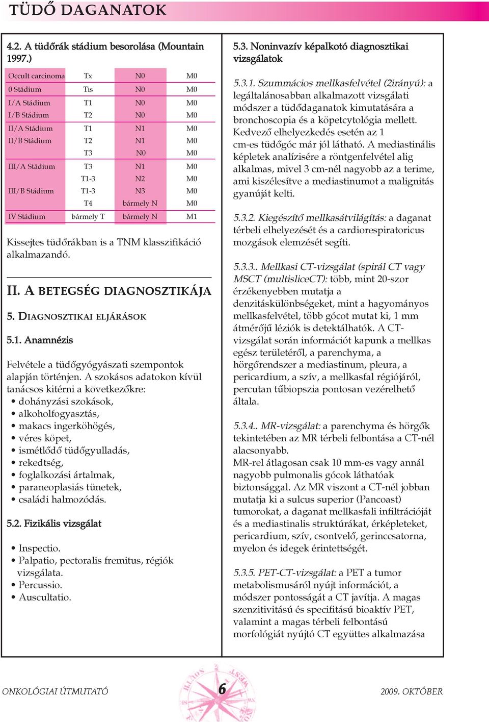 DIAGNOSZTIKAI ELJÁRÁSOK 5.1. Anamnézis Felvétele a tüdõgyógyászati szempontok alapján történjen.