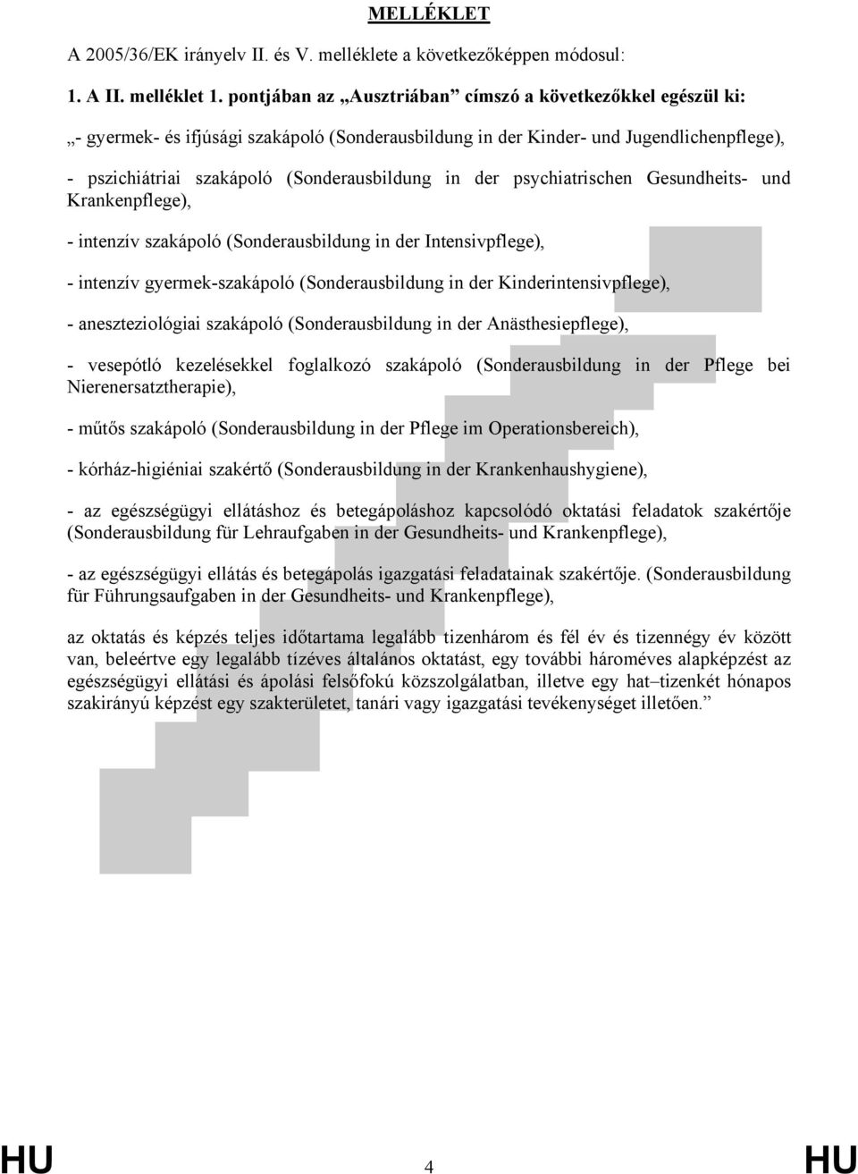 der psychiatrischen Gesundheits- und Krankenpflege), - intenzív szakápoló (Sonderausbildung in der Intensivpflege), - intenzív gyermek-szakápoló (Sonderausbildung in der Kinderintensivpflege), -