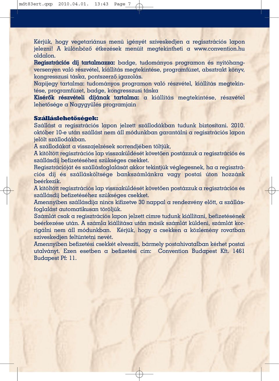 Napijegy tartalma: tudományos programon való részvétel, kiállítás megtekintése, programfüzet, badge, kongresszusi táska Kísérõk részvételi díjának tartalma: a kiállítás megtekintése, részvétel