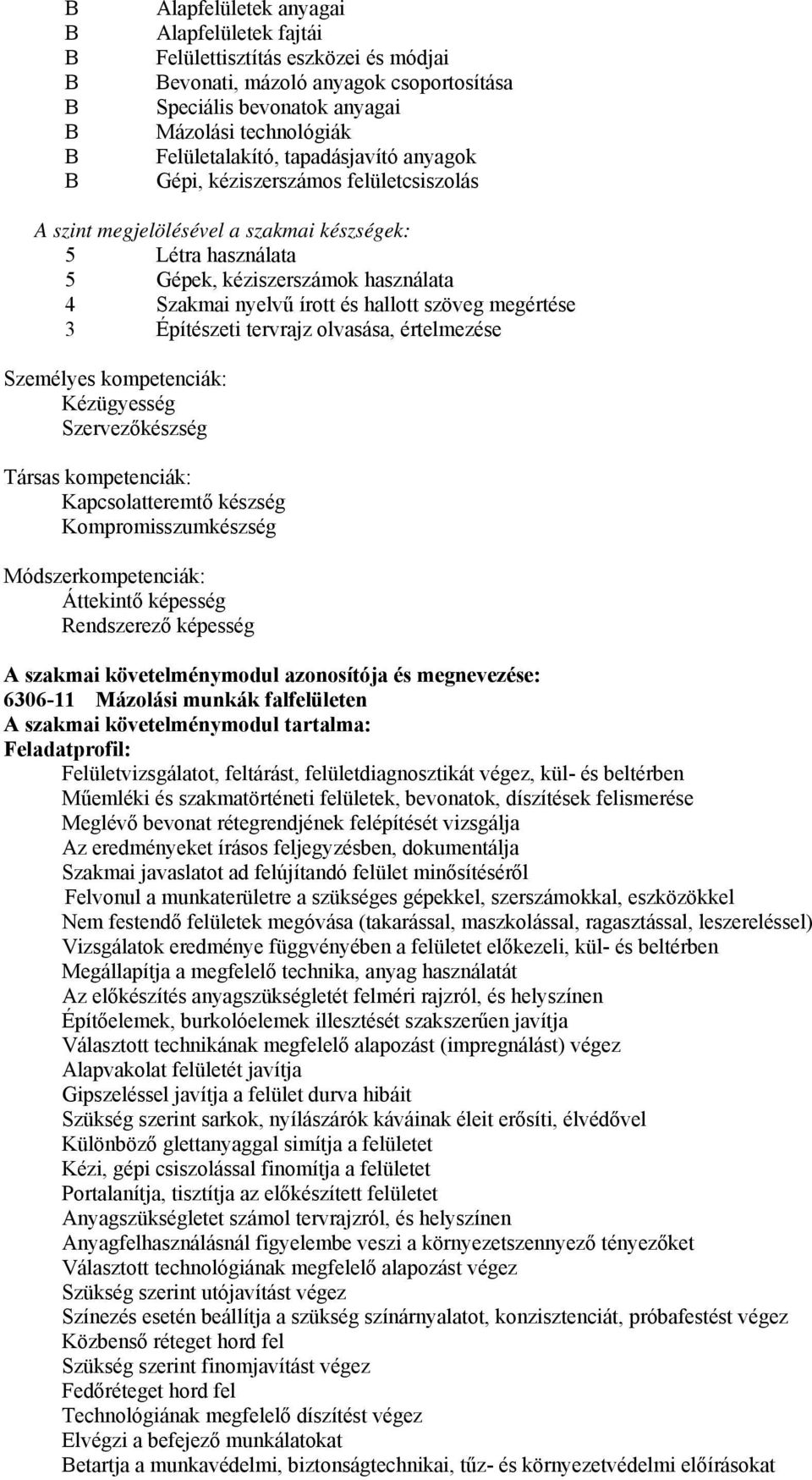 hallott szöveg megértése 3 Építészeti tervrajz olvasása, értelmezése Személyes kompetenciák: Kézügyesség Szervezőkészség Társas kompetenciák: Kapcsolatteremtő készség Kompromisszumkészség