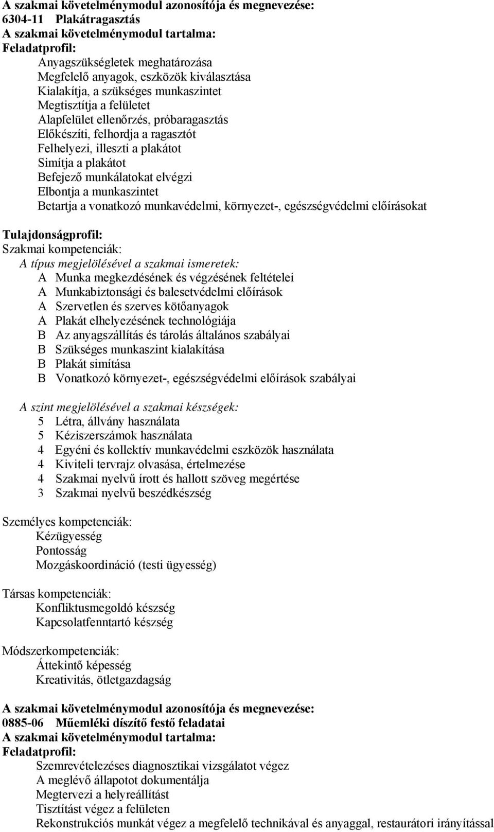 Befejező munkálatokat elvégzi Elbontja a munkaszintet Betartja a vonatkozó munkavédelmi, környezet-, egészségvédelmi előírásokat Tulajdonságprofil: Szakmai kompetenciák: A típus megjelölésével a