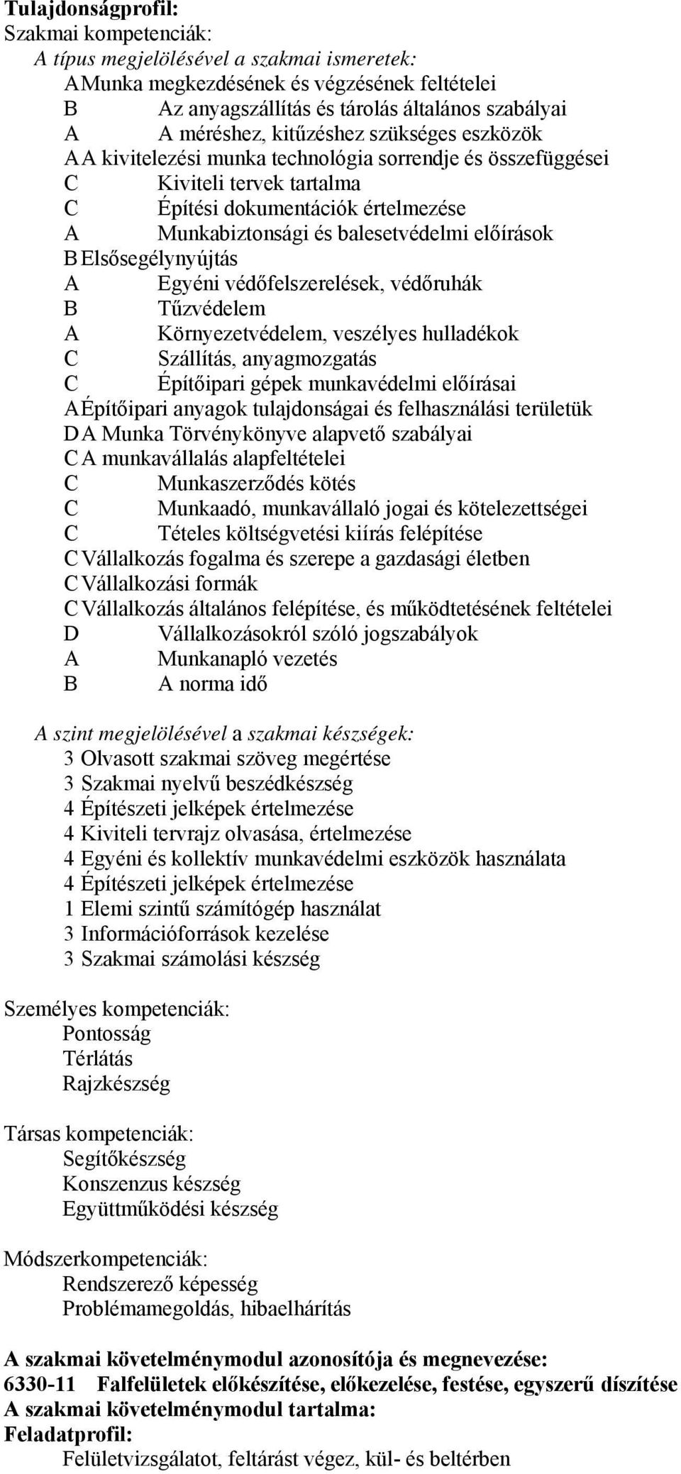 előírások B Elsősegélynyújtás A Egyéni védőfelszerelések, védőruhák B Tűzvédelem A Környezetvédelem, veszélyes hulladékok C Szállítás, anyagmozgatás C Építőipari gépek munkavédelmi előírásai A