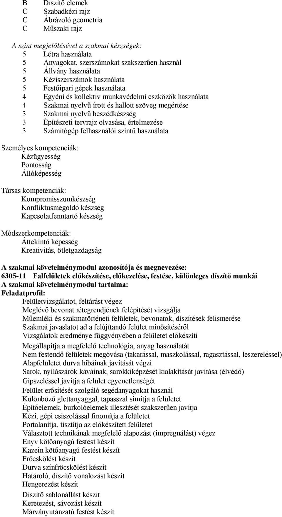 beszédkészség 3 Építészeti tervrajz olvasása, értelmezése 3 Számítógép felhasználói szintű használata Személyes kompetenciák: Kézügyesség Pontosság Állóképesség Társas kompetenciák: