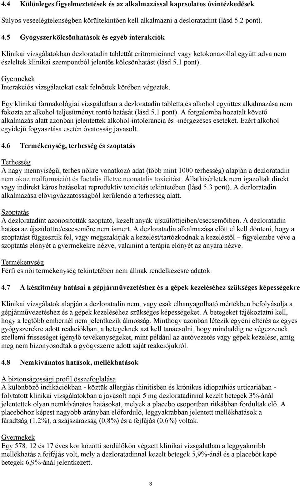 (lásd 5.1 pont). Gyermekek Interakciós vizsgálatokat csak felnőttek körében végeztek.