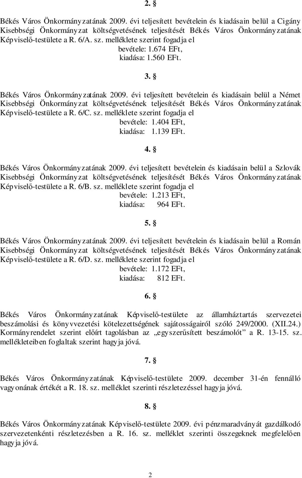 évi teljesített bevételein és kiadásain belül a Német Kisebbségi Önkormányzat költségvetésének teljesítését Békés Város Önkormányzatának Képviselő-testülete a R. 6/C. sz.