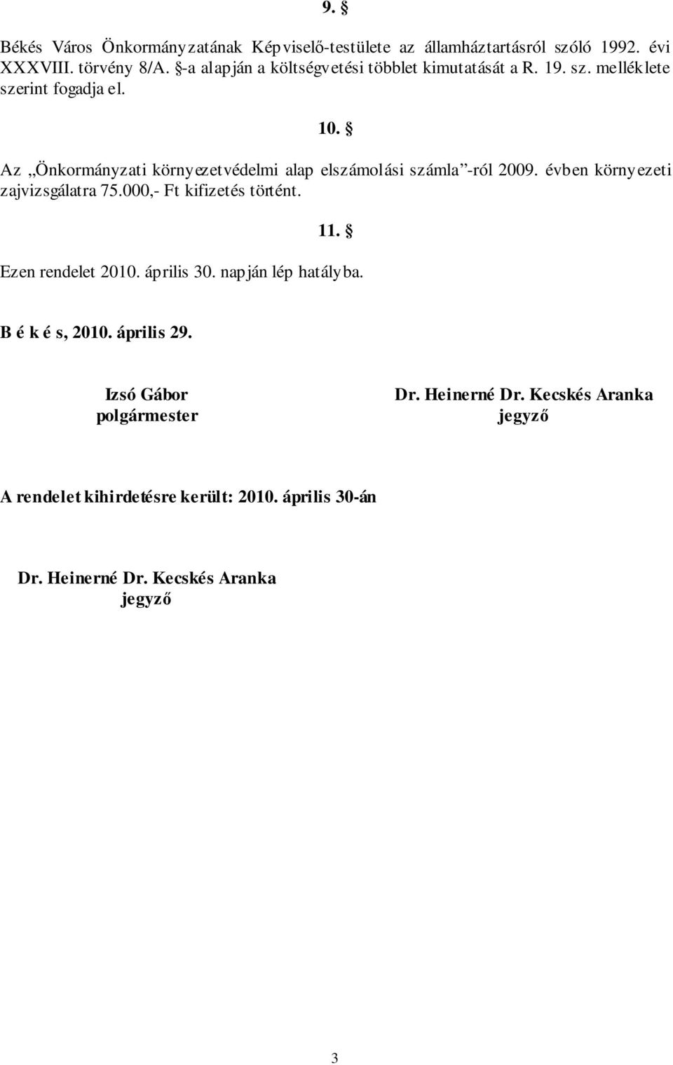 Az Önkormányzati környezetvédelmi alap elszámolási számla -ról 2009. évben környezeti zajvizsgálatra 75.000,- Ft kifizetés történt. 11.