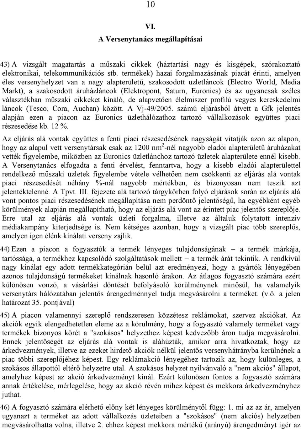 Saturn, Euronics) és az ugyancsak széles választékban műszaki cikkeket kínáló, de alapvetően élelmiszer profilú vegyes kereskedelmi láncok (Tesco, Cora, Auchan) között. A Vj-49/2005.