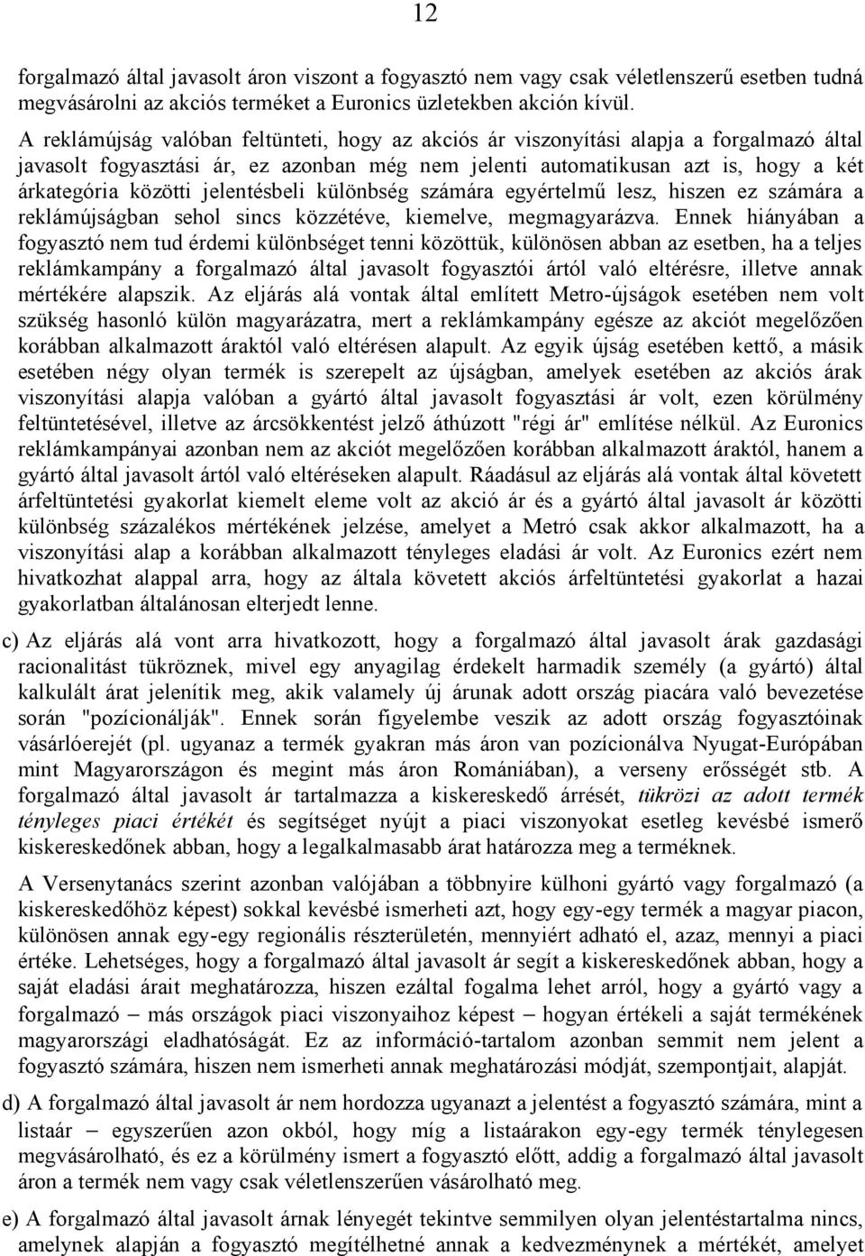 jelentésbeli különbség számára egyértelmű lesz, hiszen ez számára a reklámújságban sehol sincs közzétéve, kiemelve, megmagyarázva.