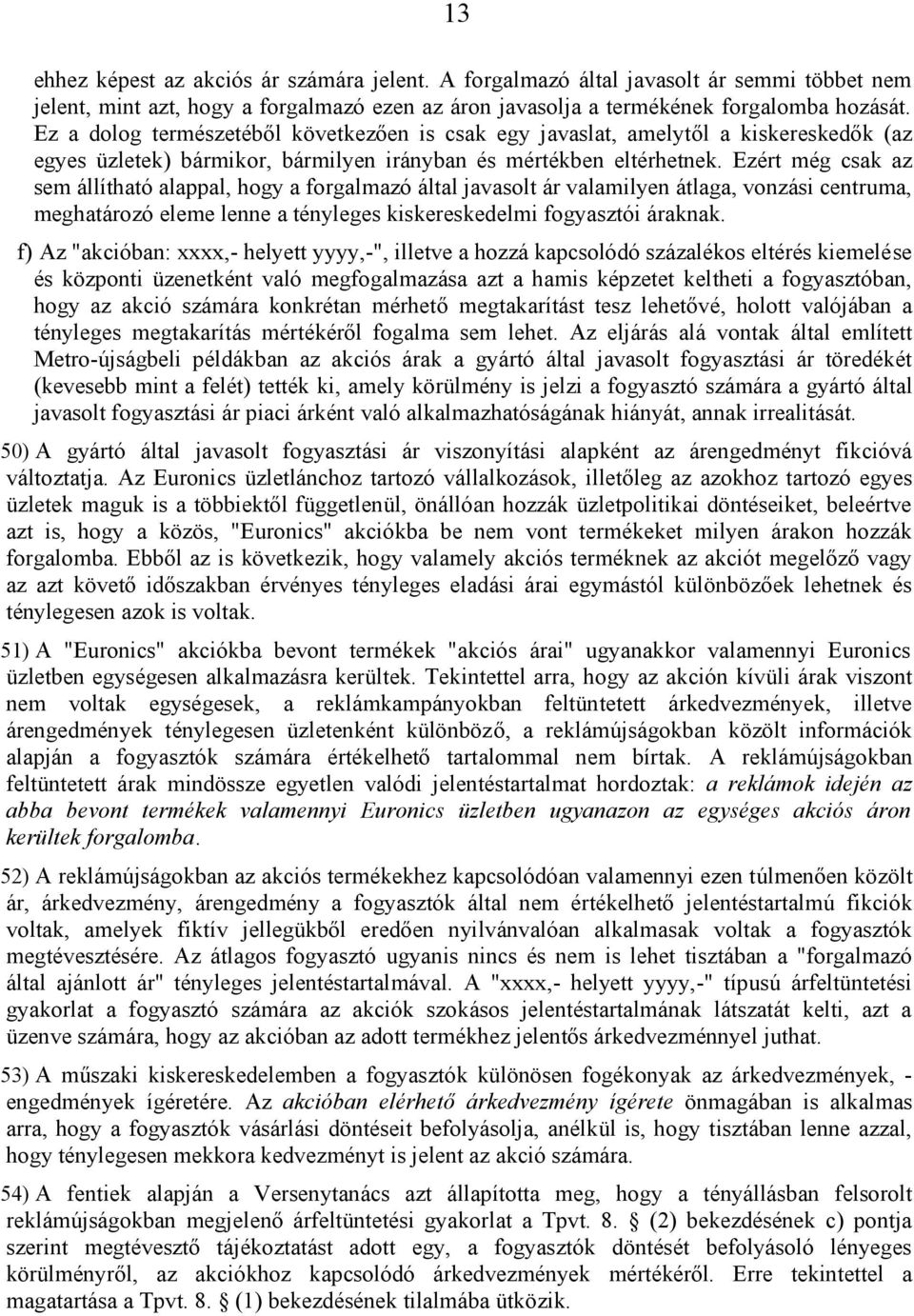 Ezért még csak az sem állítható alappal, hogy a forgalmazó által javasolt ár valamilyen átlaga, vonzási centruma, meghatározó eleme lenne a tényleges kiskereskedelmi fogyasztói áraknak.