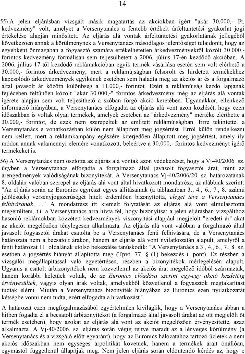 Az eljárás alá vontak árfeltüntetési gyakorlatának jellegéből következően annak a körülménynek a Versenytanács másodlagos jelentőséget tulajdonít, hogy az egyébként önmagában a fogyasztó számára