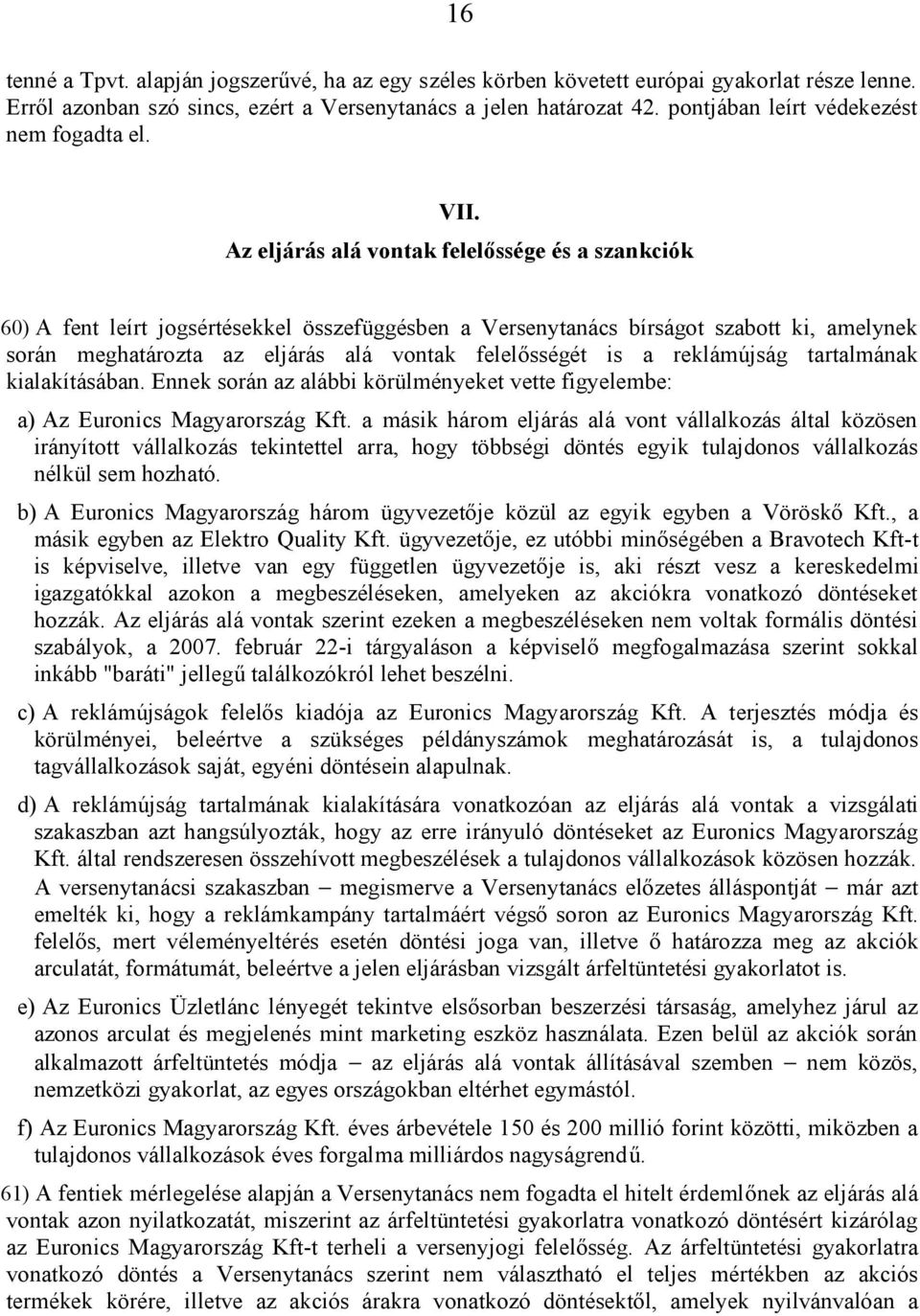 Az eljárás alá vontak felelőssége és a szankciók 60) A fent leírt jogsértésekkel összefüggésben a Versenytanács bírságot szabott ki, amelynek során meghatározta az eljárás alá vontak felelősségét is