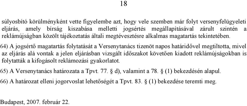 64) A jogsértő magatartás folytatását a Versenytanács tizenöt napos határidővel megtiltotta, mivel az eljárás alá vontak a jelen eljárásban vizsgált időszakot követően kiadott