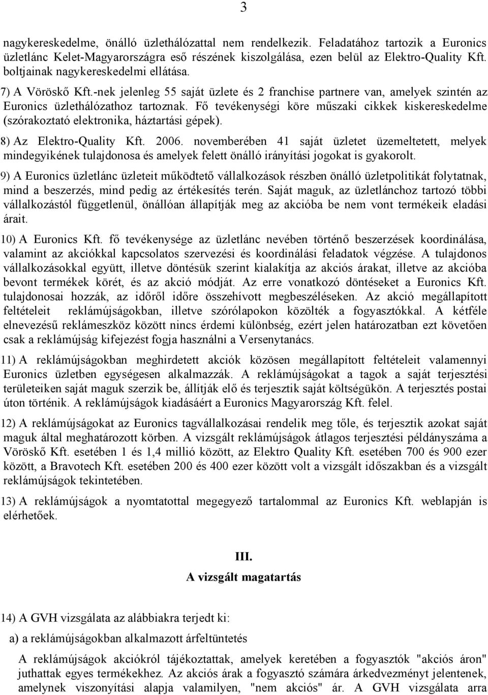 Fő tevékenységi köre műszaki cikkek kiskereskedelme (szórakoztató elektronika, háztartási gépek). 8) Az Elektro-Quality Kft. 2006.
