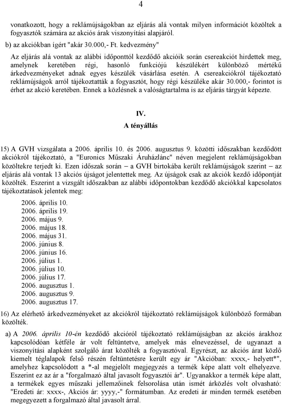 egyes készülék vásárlása esetén. A csereakciókról tájékoztató reklámújságok arról tájékoztatták a fogyasztót, hogy régi készüléke akár 30.000,- forintot is érhet az akció keretében.