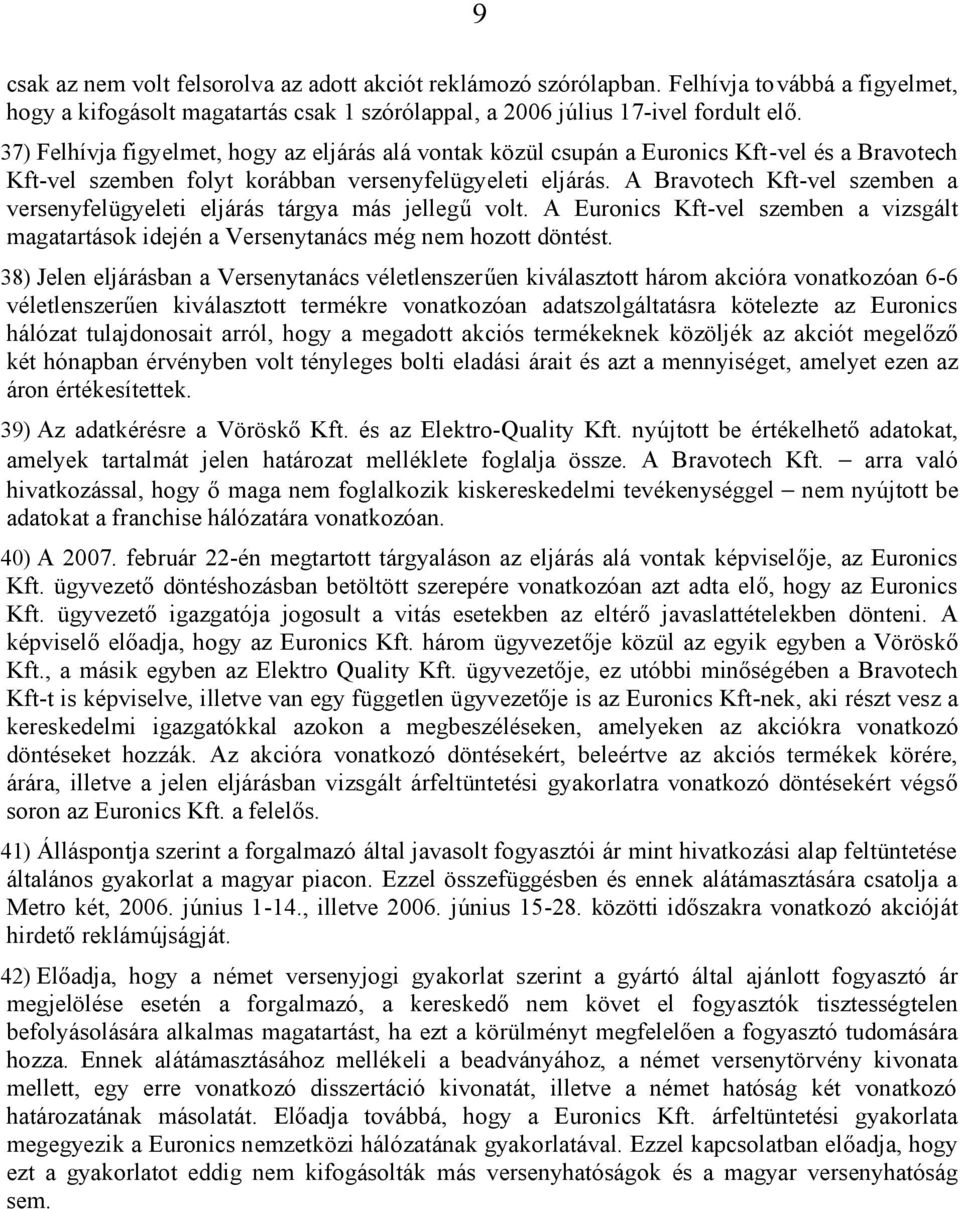 A Bravotech Kft-vel szemben a versenyfelügyeleti eljárás tárgya más jellegű volt. A Euronics Kft-vel szemben a vizsgált magatartások idején a Versenytanács még nem hozott döntést.