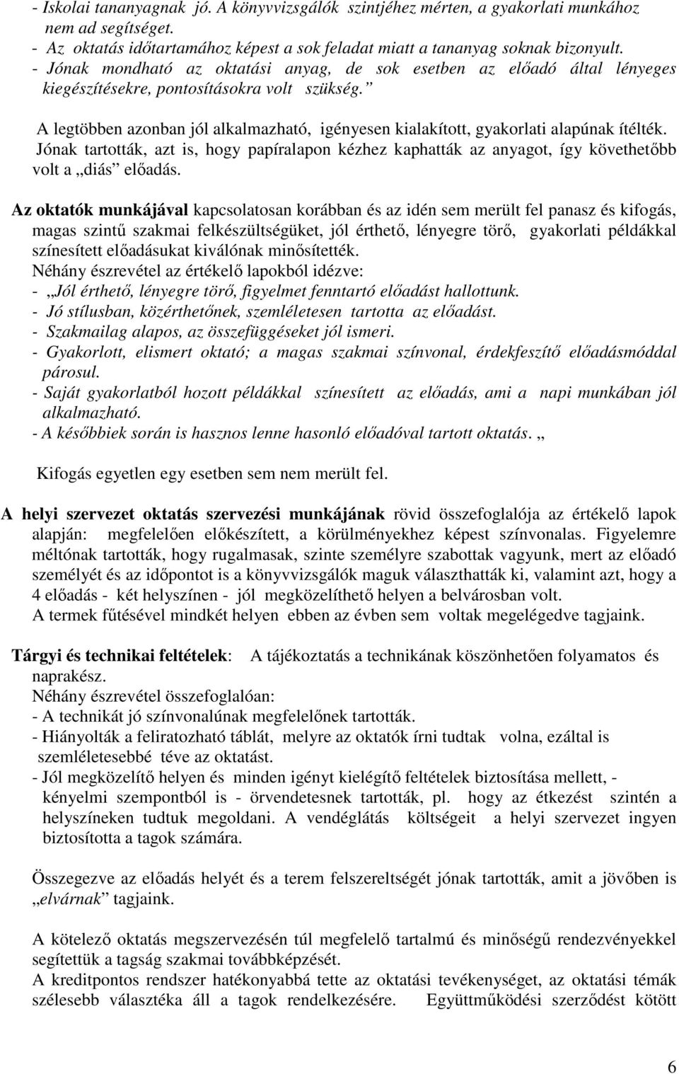 A legtöbben azonban jól alkalmazható, igényesen kialakított, gyakorlati alapúnak ítélték. Jónak tartották, azt is, hogy papíralapon kézhez kaphatták az anyagot, így követhetőbb volt a diás előadás.