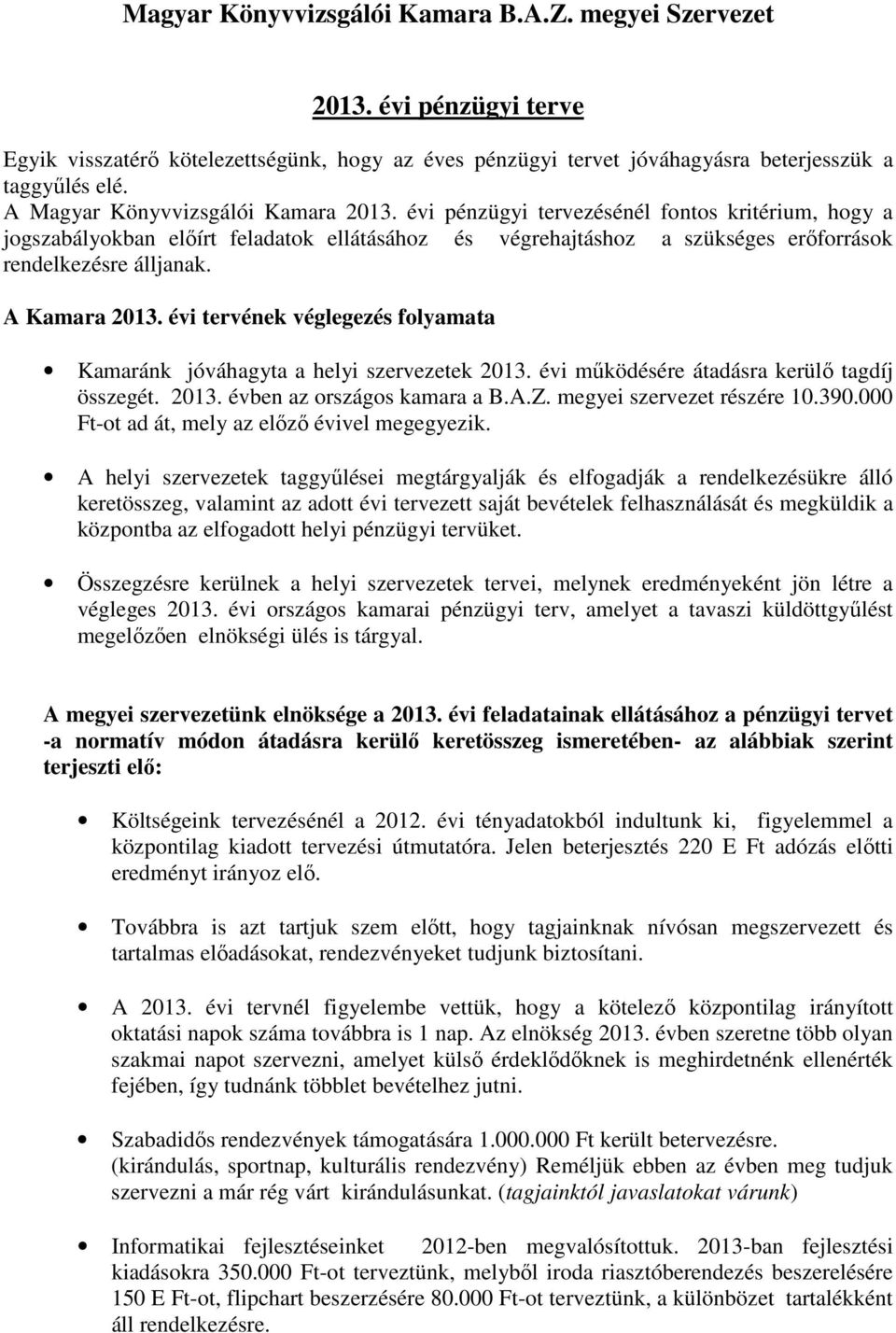 A Kamara 2013. évi tervének véglegezés folyamata Kamaránk jóváhagyta a helyi szervezetek 2013. évi működésére átadásra kerülő tagdíj összegét. 2013. évben az országos kamara a B.A.Z.