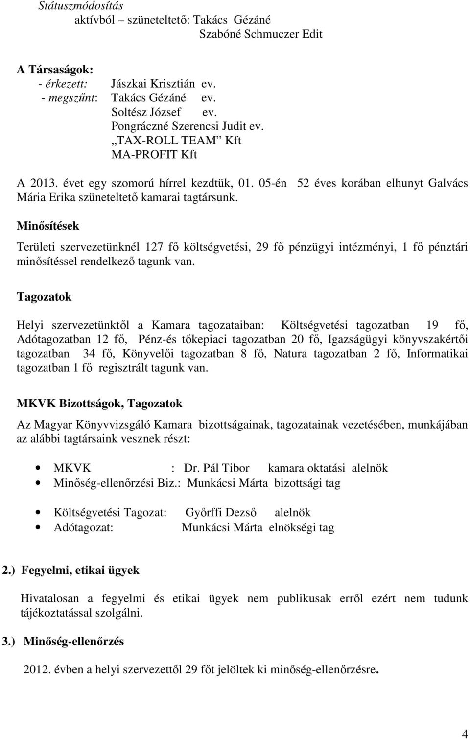 Minősítések Területi szervezetünknél 127 fő költségvetési, 29 fő pénzügyi intézményi, 1 fő pénztári minősítéssel rendelkező tagunk van.