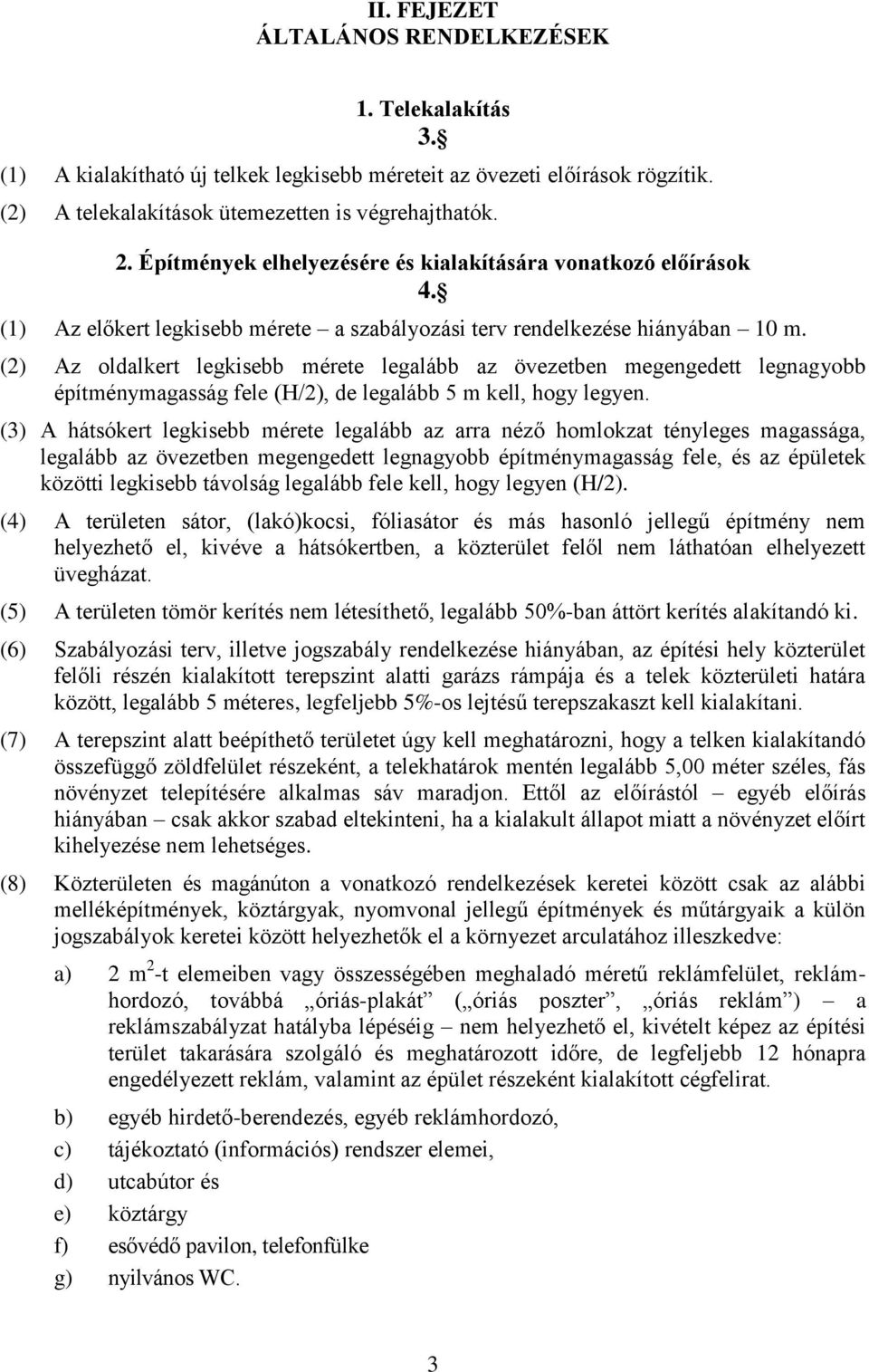 (2) Az oldalkert mérete legalább az övezetben megengedett építménymagasság fele (H/2), de legalább 5 m kell, hogy legyen.