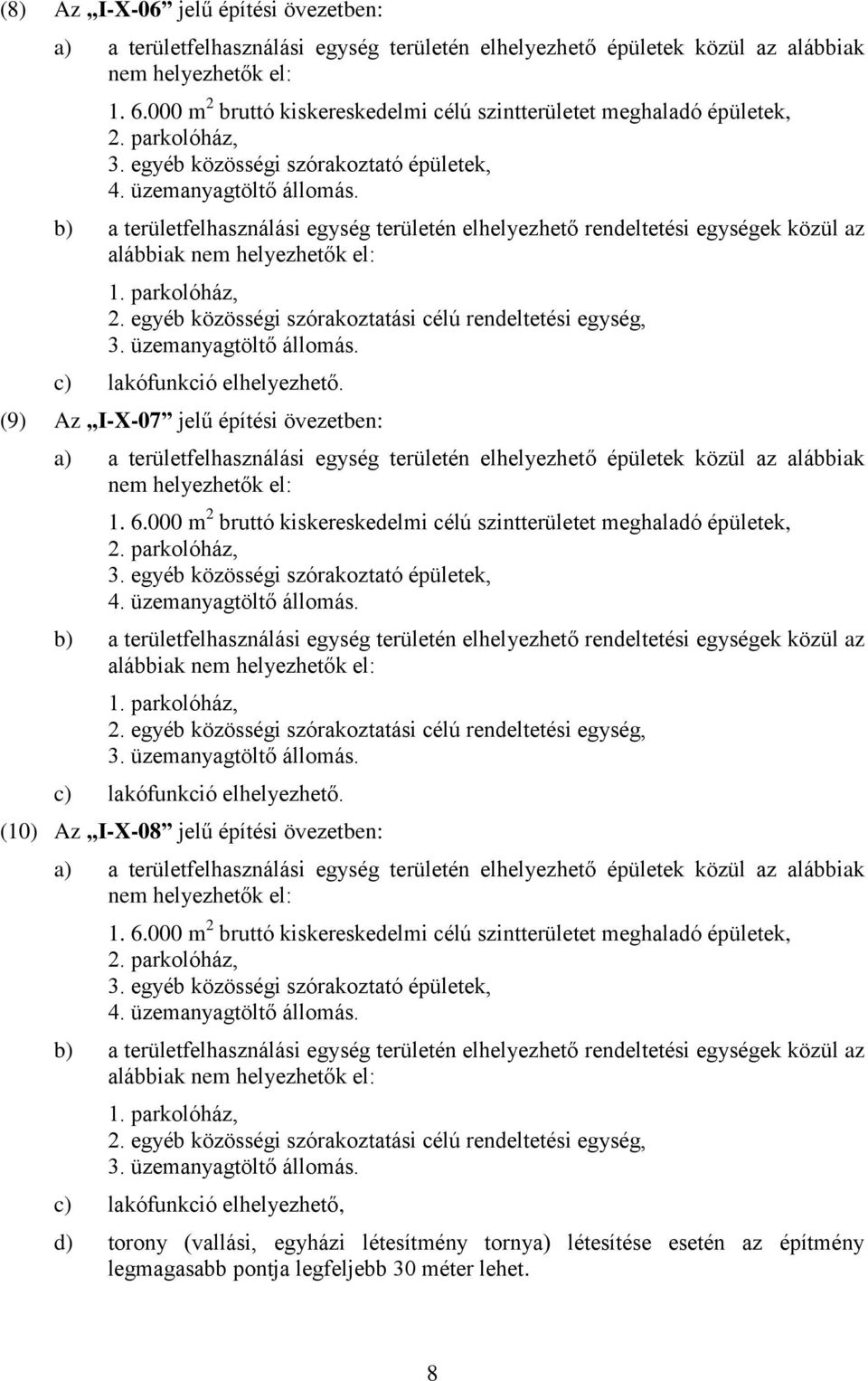 b) a területfelhasználási egység területén elhelyezhető rendeltetési egységek közül az alábbiak nem helyezhetők el: 1. parkolóház, 2. egyéb közösségi szórakoztatási célú rendeltetési egység, 3.