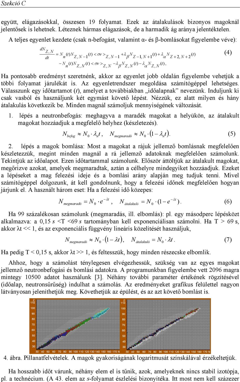 Z, Z, β Z, α Z, Ha potosabb eredméyt szereték, akkor az egyelet jobb oldalá figyelembe vehetjük a többi folyamat járulékát is. z egyeletredszer megoldása számítógéppel lehetséges.