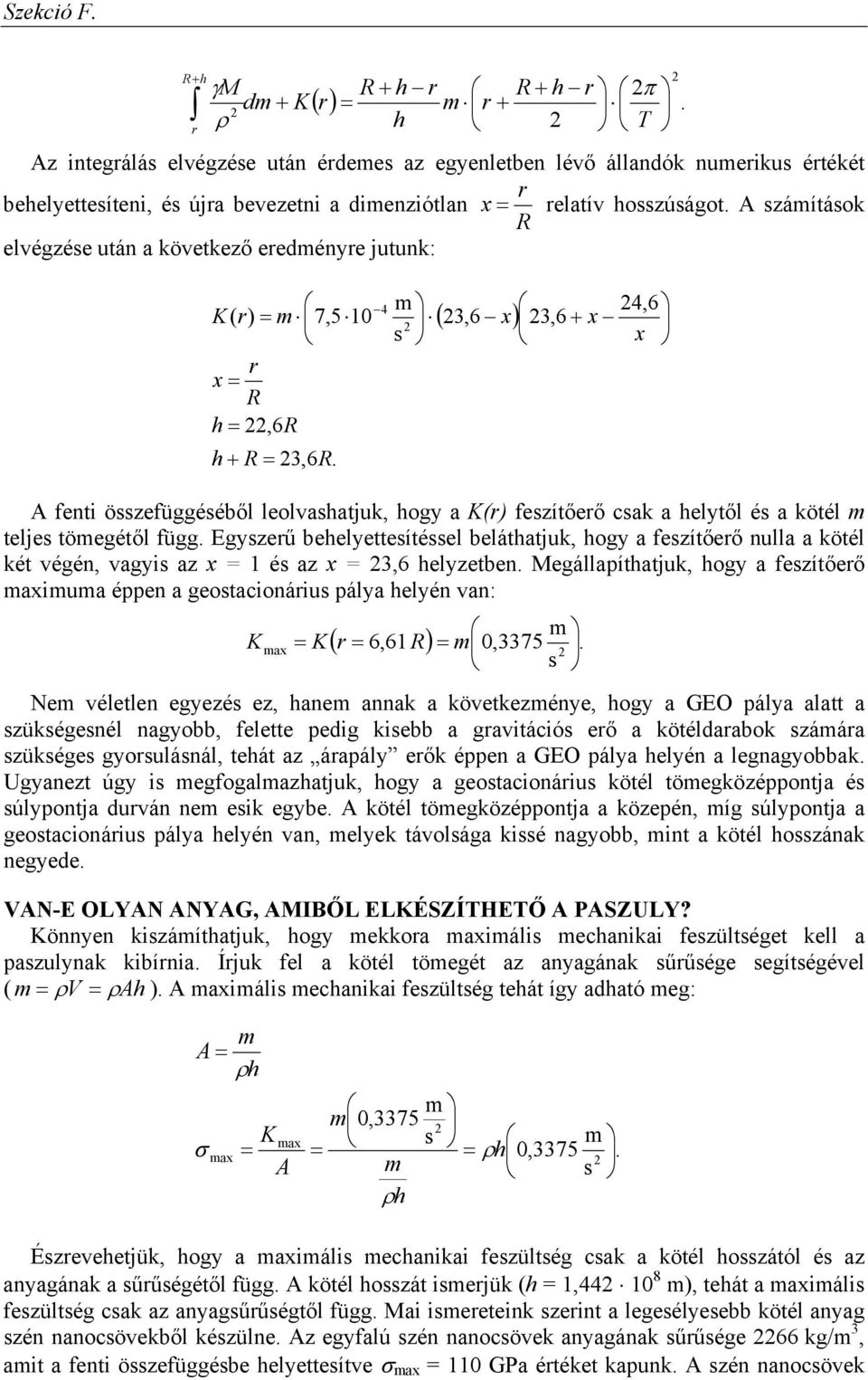 s 4 ( ( 3,6 x) 4,6 3,6 + x x A fenti összefüggéséből leolvasatjuk, ogy a () feszítőeő csak a elytől és a kötél teljes töegétől függ.