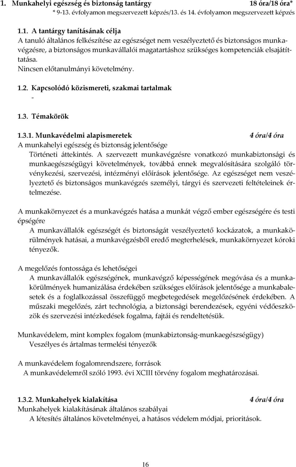 Kapcsolódó közismereti, szakmai tartalmak - 1.3. Témakörök 1.3.1. Munkavédelmi alapismeretek 4 óra/4 óra A munkahelyi egészség és biztons{g jelentősége Történeti {ttekintés.