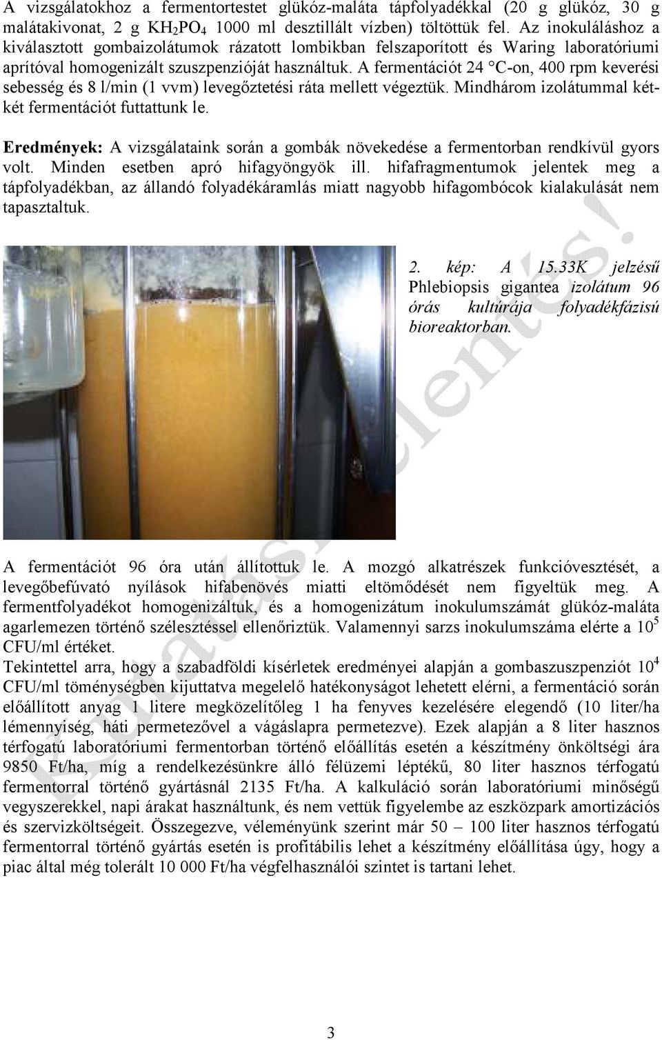A fermentációt 24 C-on, 400 rpm keverési sebesség és 8 l/min (1 vvm) levegőztetési ráta mellett végeztük. Mindhárom izolátummal kétkét fermentációt futtattunk le.