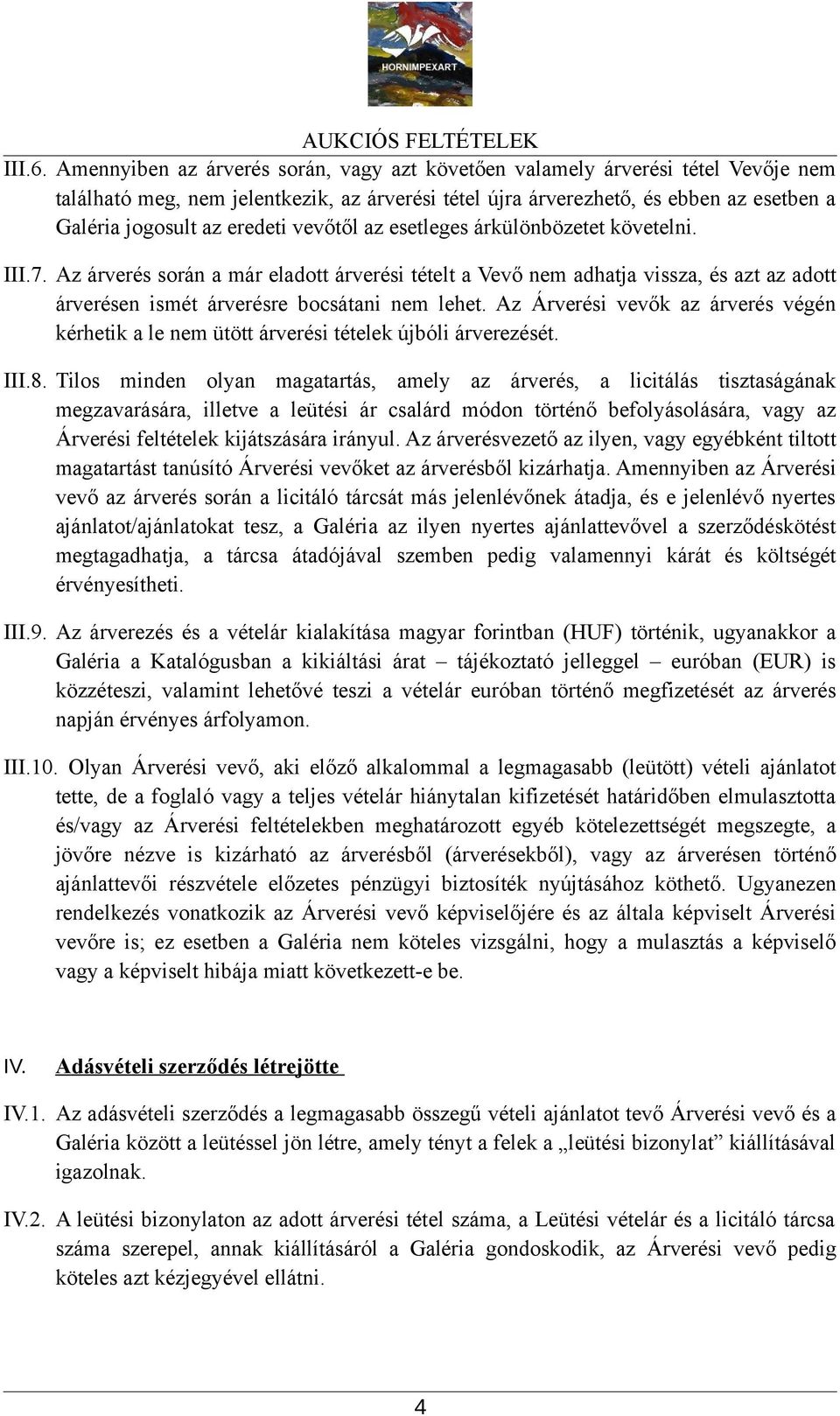 vevőtől az esetleges árkülönbözetet követelni. III.7. Az árverés során a már eladott árverési tételt a Vevő nem adhatja vissza, és azt az adott árverésen ismét árverésre bocsátani nem lehet.