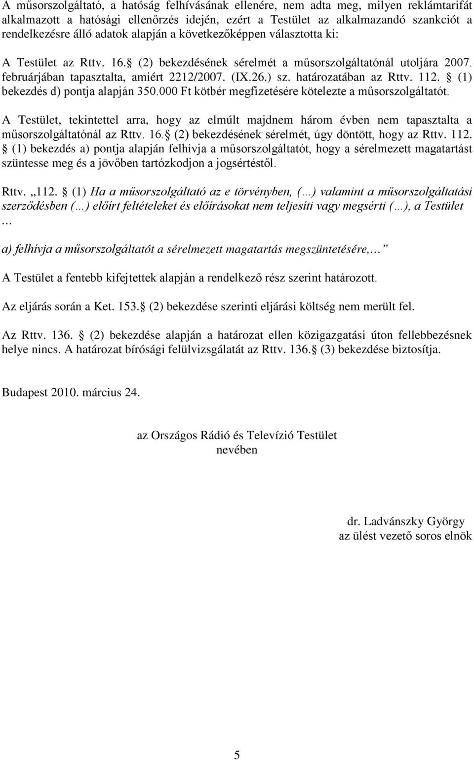 határozatában az Rttv. 112. (1) bekezdés d) pontja alapján 350.000 Ft kötbér megfizetésére kötelezte a műsorszolgáltatót.