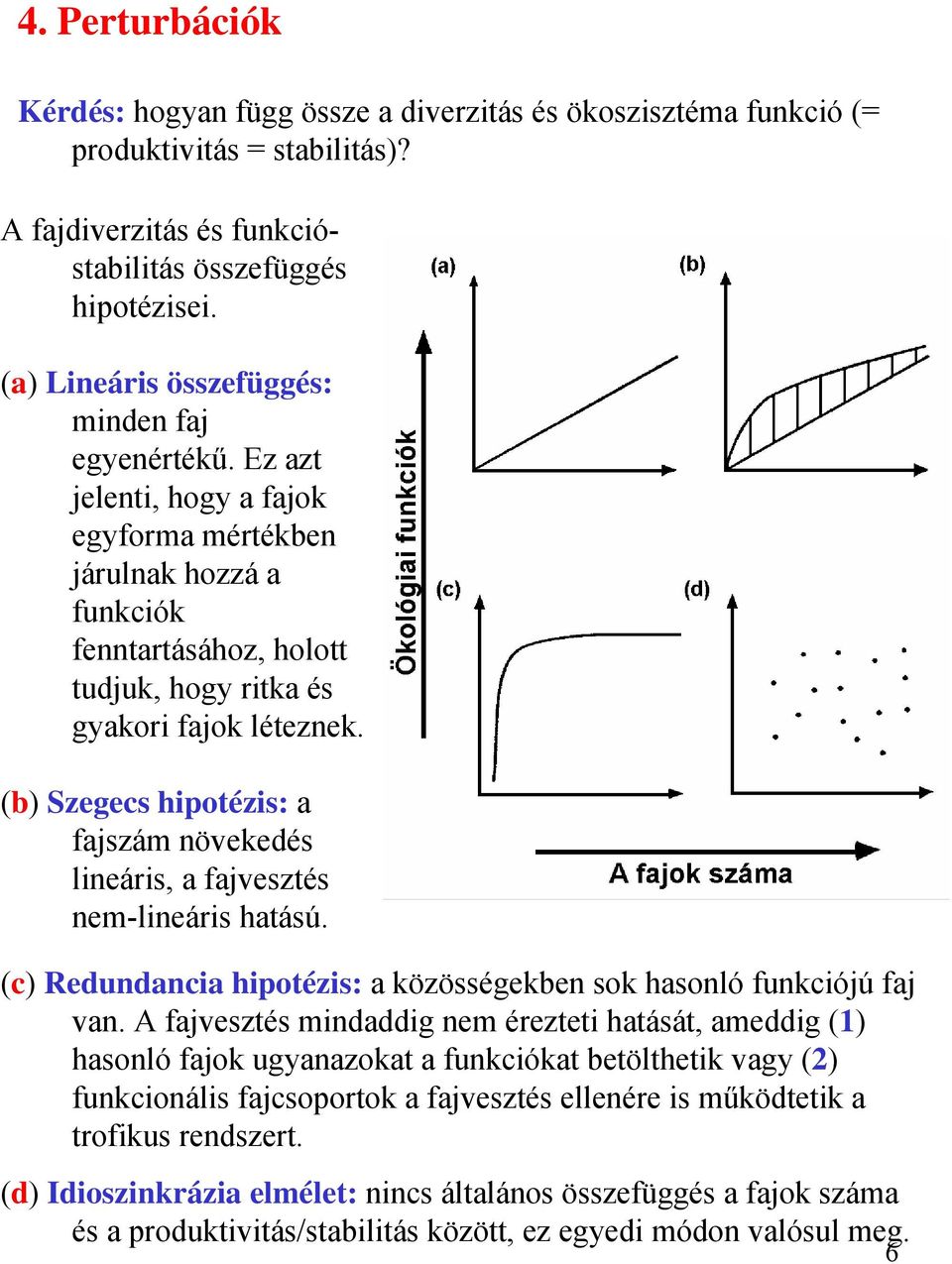 (b) Szegecs hipotézis: a fajszám növekedés lineáris, a fajvesztés nem-lineáris hatású. (c) Redundancia hipotézis: a közösségekben sok hasonló funkciójú faj van.