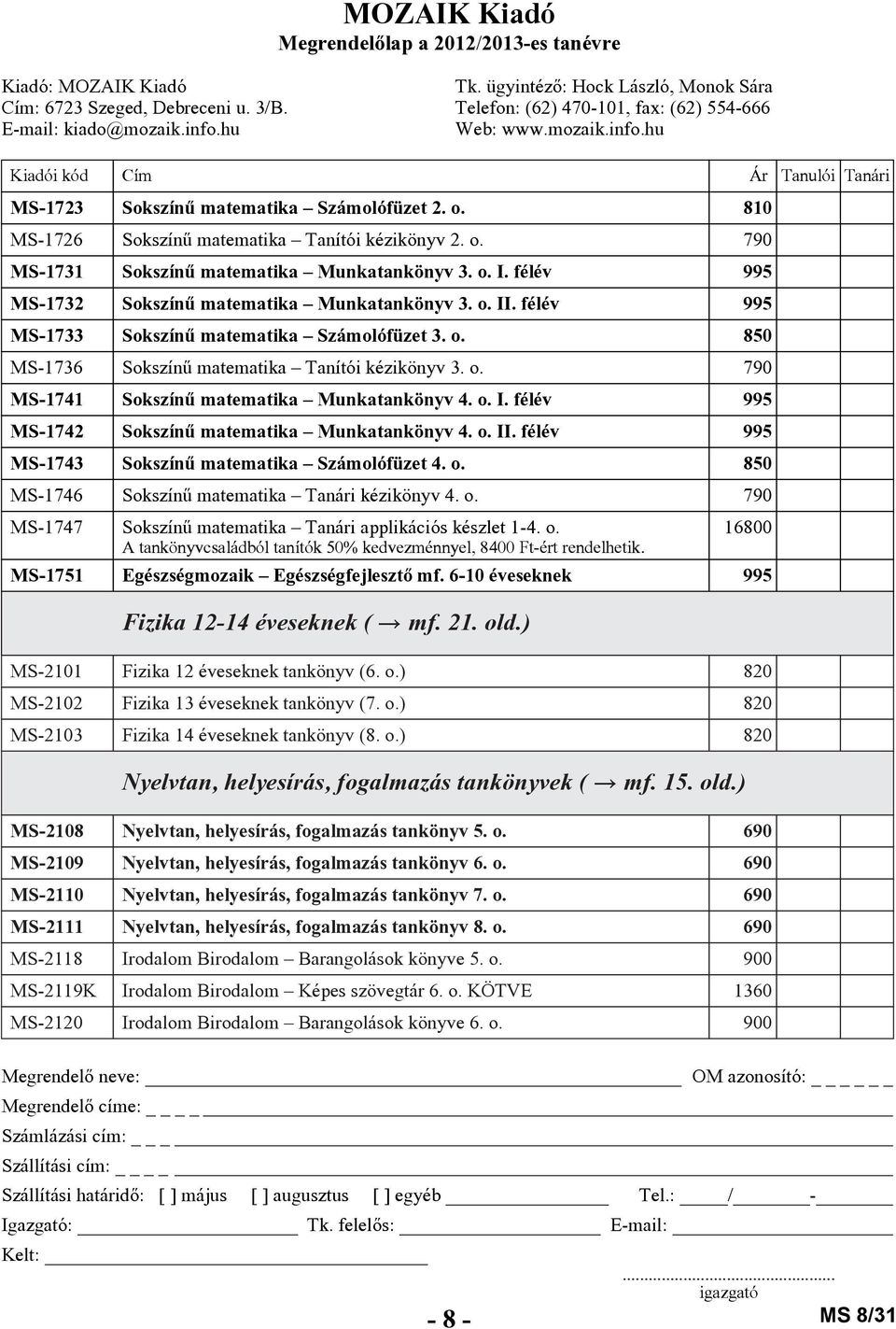 o. I. félév 995 MS-1742 Sokszínû matematika Munkatankönyv 4. o. II. félév 995 MS-1743 Sokszínû matematika Számolófüzet 4. o. 850 MS-1746 Sokszínû matematika Tanári kézikönyv 4. o. 790 MS-1747 Sokszínû matematika Tanári applikációs készlet 1-4.