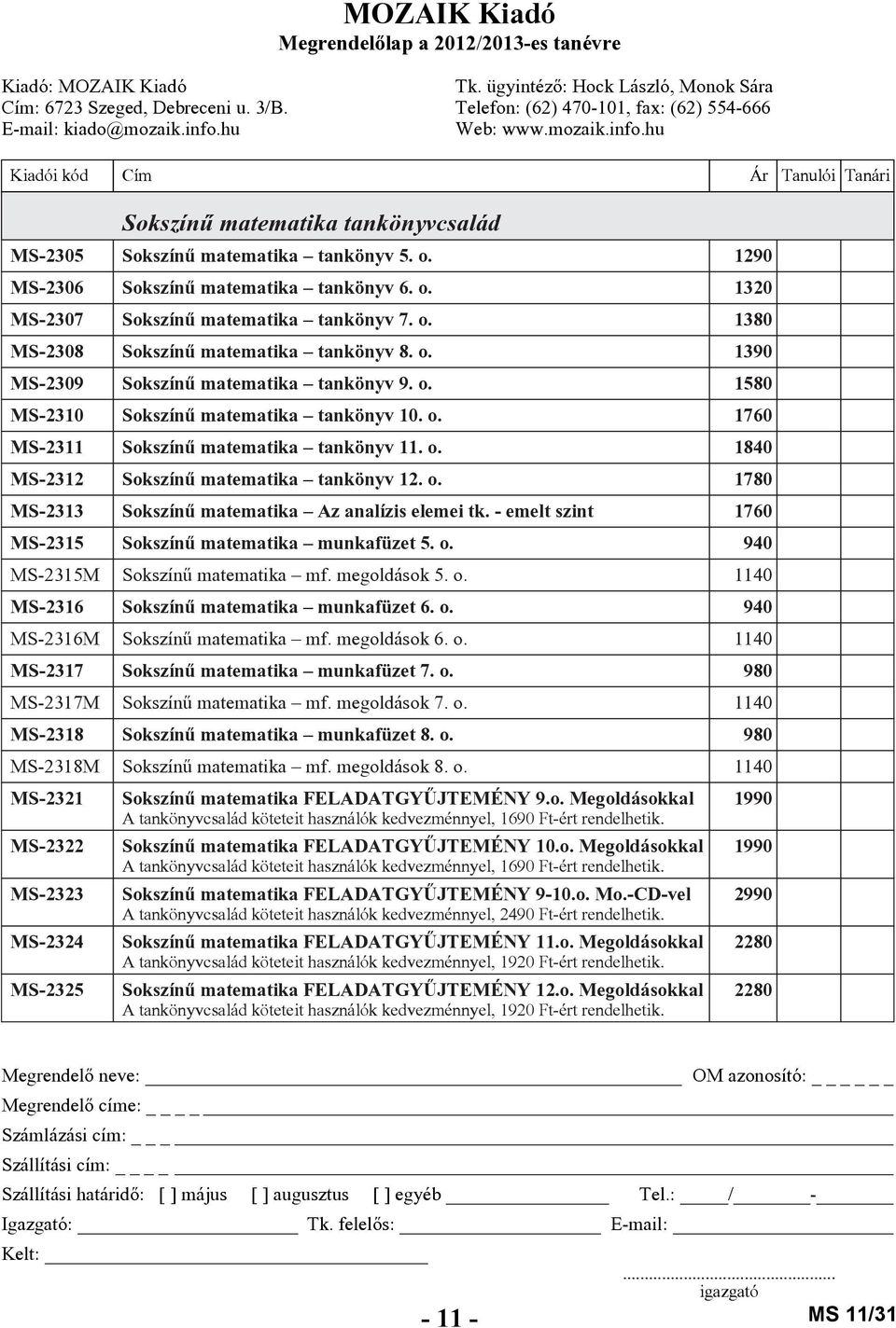 - emelt szint 1760 MS-2315 Sokszínû matematika munkafüzet 5. o. 940 MS-2315M Sokszínû matematika mf. megoldások 5. o. 1140 MS-2316 Sokszínû matematika munkafüzet 6. o. 940 MS-2316M Sokszínû matematika mf.