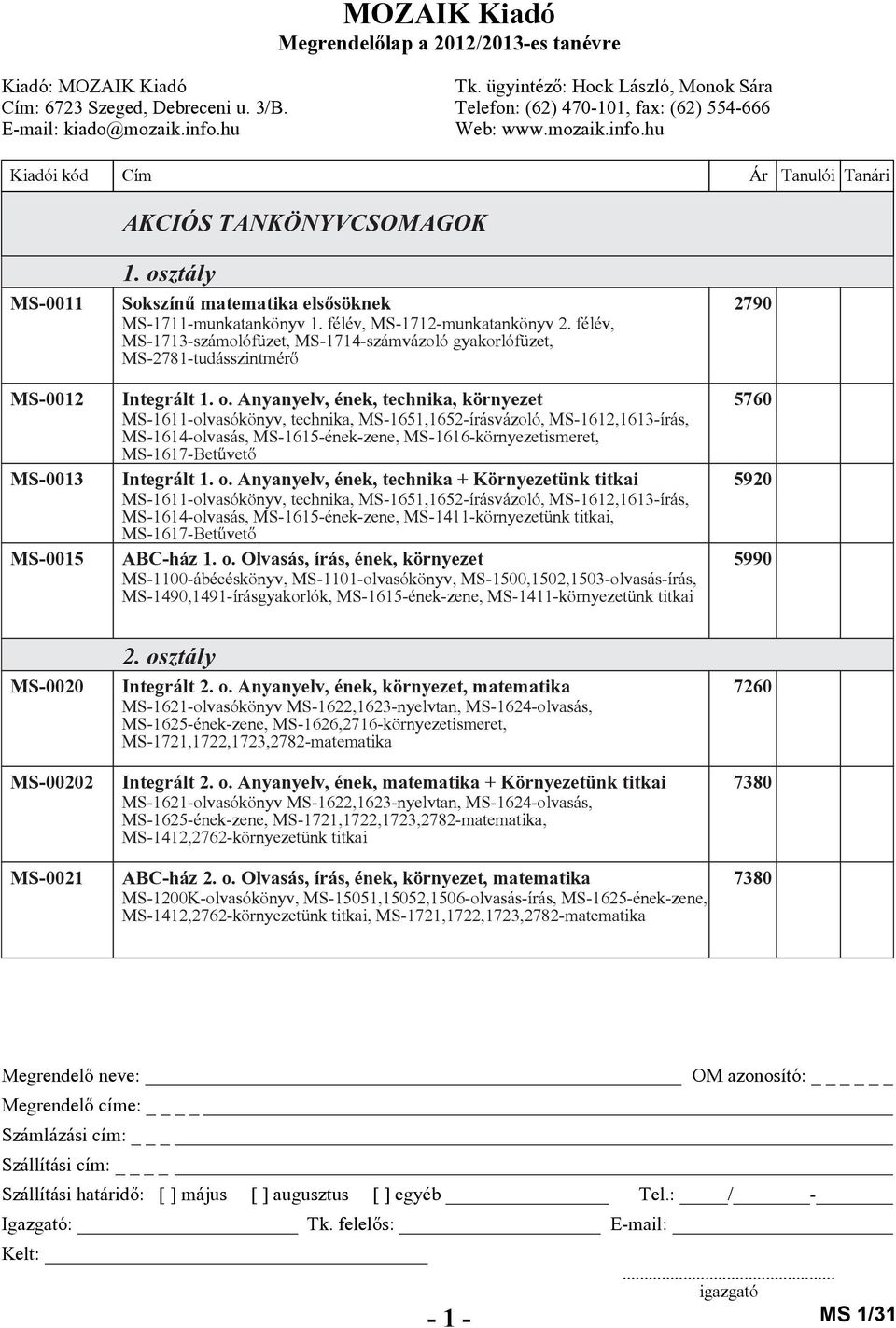 Anyanyelv, ének, technika, környezet MS-1611-olvasókönyv, technika, MS-1651,1652-írásvázoló, MS-1612,1613-írás, MS-1614-olvasás, MS-1615-ének-zene, MS-1616-környezetismeret, MS-1617-Betûvetõ