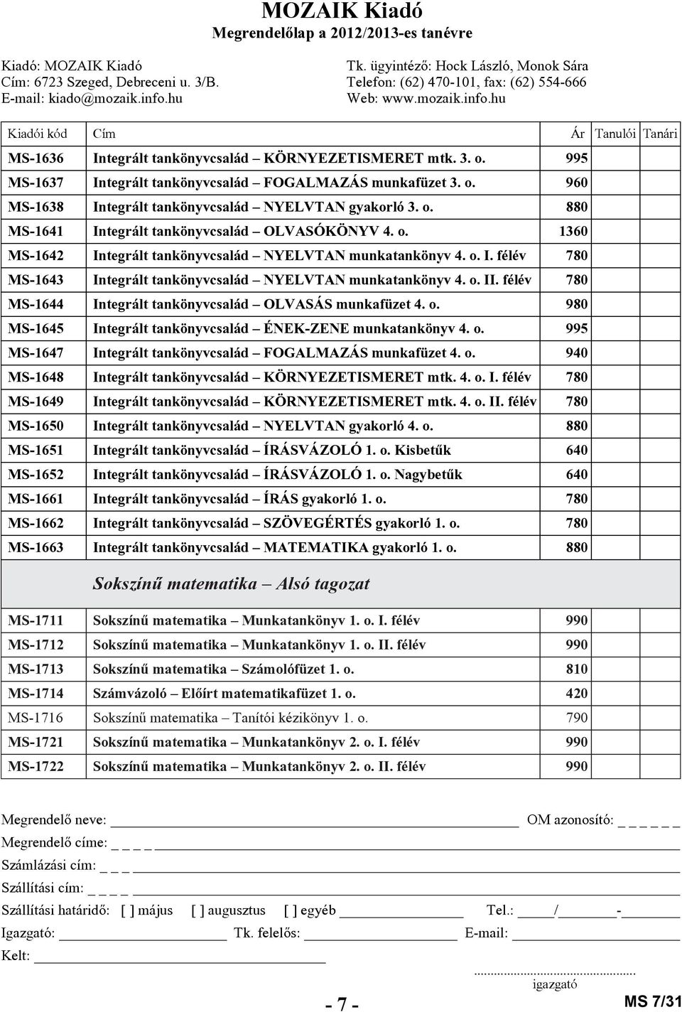 félév 780 MS-1644 Integrált tankönyvcsalád OLVASÁS munkafüzet 4. o. 980 MS-1645 Integrált tankönyvcsalád ÉNEK-ZENE munkatankönyv 4. o. 995 MS-1647 Integrált tankönyvcsalád FOGALMAZÁS munkafüzet 4. o. 940 MS-1648 Integrált tankönyvcsalád KÖRNYEZETISMERET mtk.