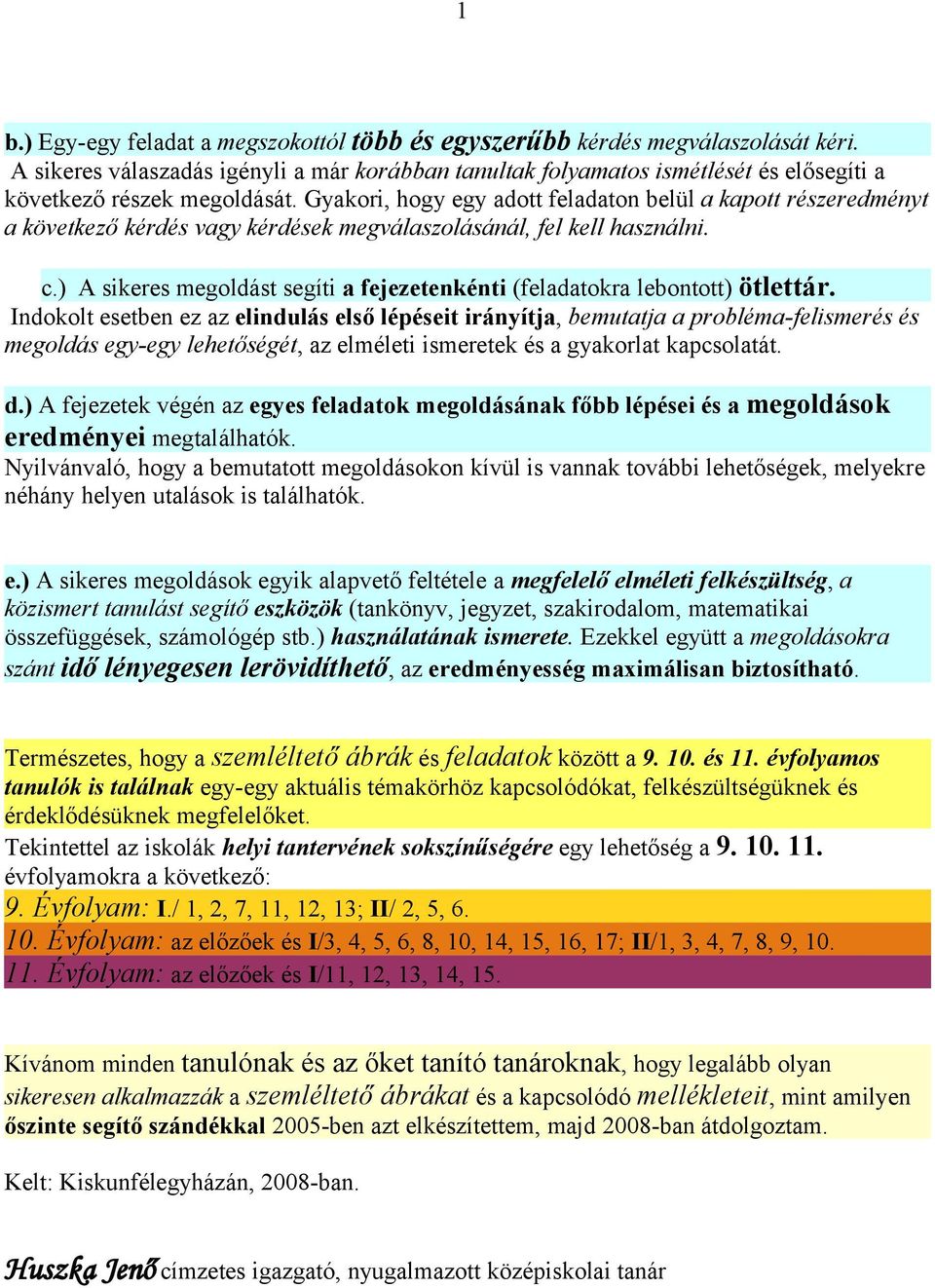 Gyakori, hogy egy adott feladaton belül a kapott részeredményt a következő kérdés vagy kérdések megválaszolásánál, fel kell használni. c.