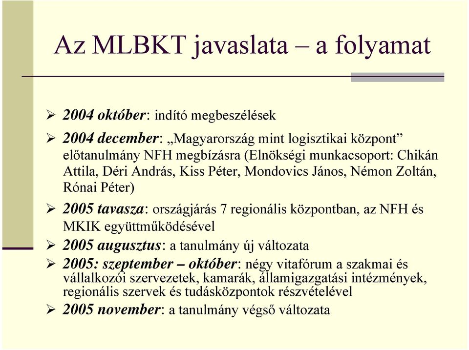 központban, az NFH és MKIK együttműködésével 2005 augusztus: a tanulmány új változata 2005: szeptember október: négy vitafórum a szakmai és