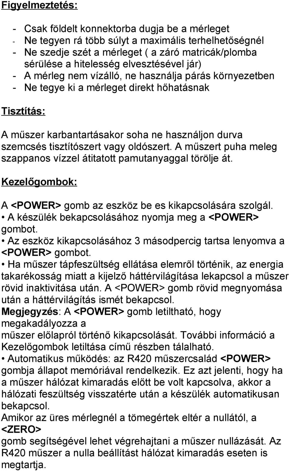 tisztítószert vagy oldószert. A műszert puha meleg szappanos vízzel átitatott pamutanyaggal törölje át. Kezelőgombok: A <POWER> gomb az eszköz be es kikapcsolására szolgál.