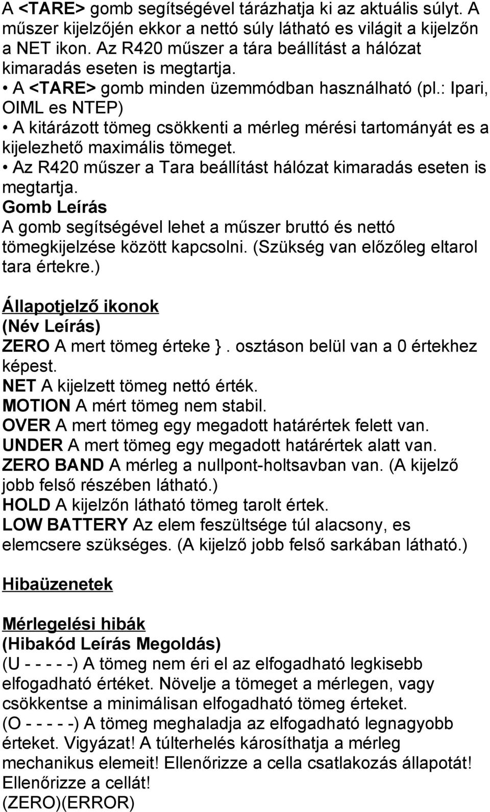 : Ipari, OIML es NTEP) A kitárázott tömeg csökkenti a mérleg mérési tartományát es a kijelezhető maximális tömeget. Az R420 műszer a Tara beállítást hálózat kimaradás eseten is megtartja.