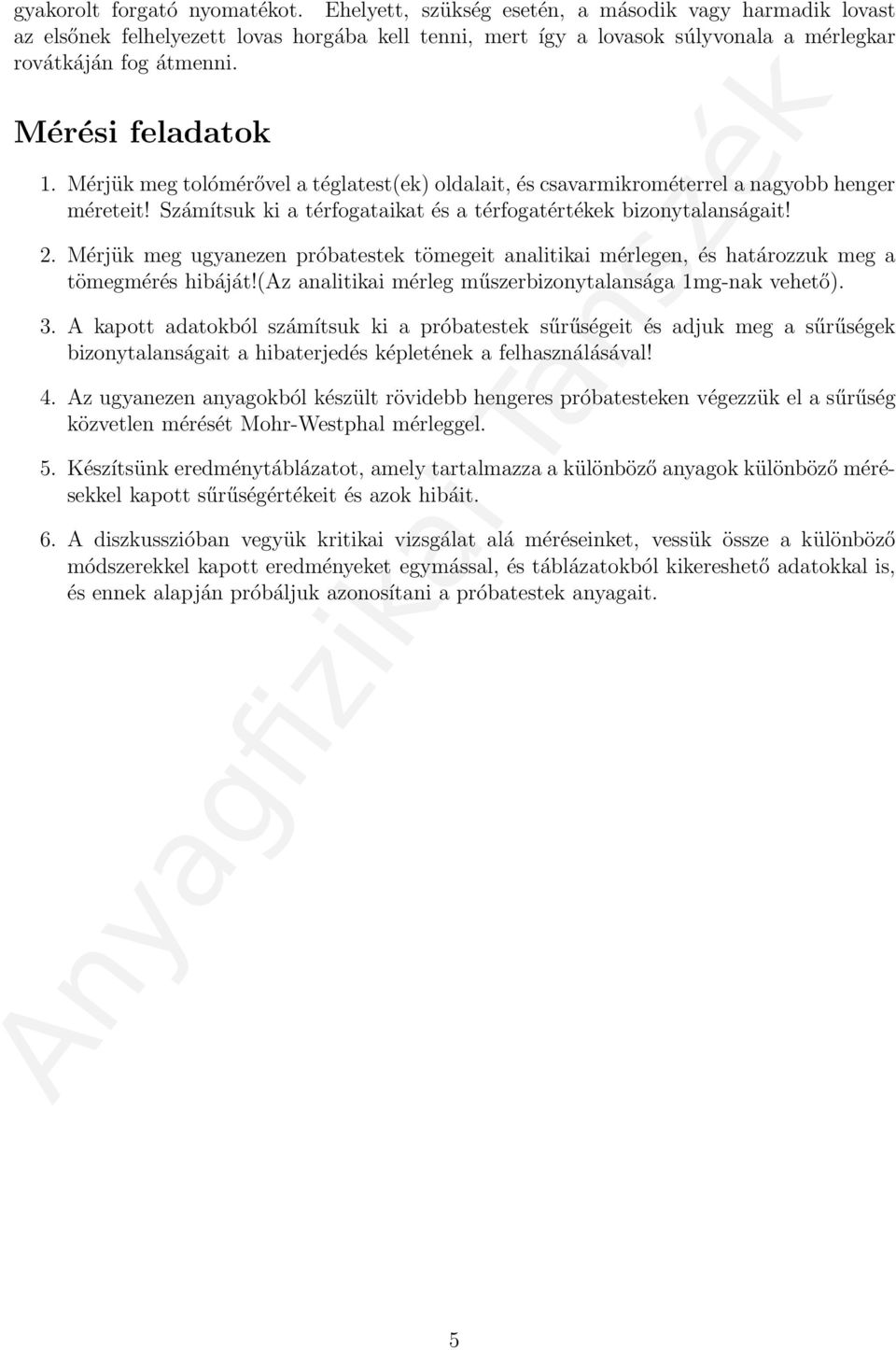 Mérjük meg tolómérővel a téglatest(ek) oldalait, és csavarmikrométerrel a nagyobb henger méreteit! Számítsuk ki a térfogataikat és a térfogatértékek bizonytalanságait! 2.