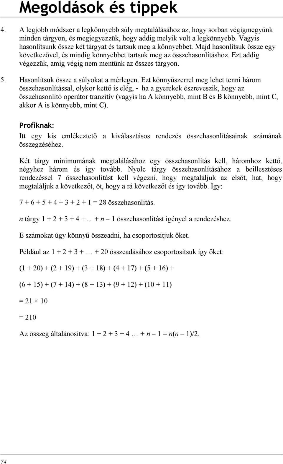 Ezt addig végezzük, amíg végig nem mentünk az összes tárgyon. 5. Hasonlítsuk össze a súlyokat a mérlegen.