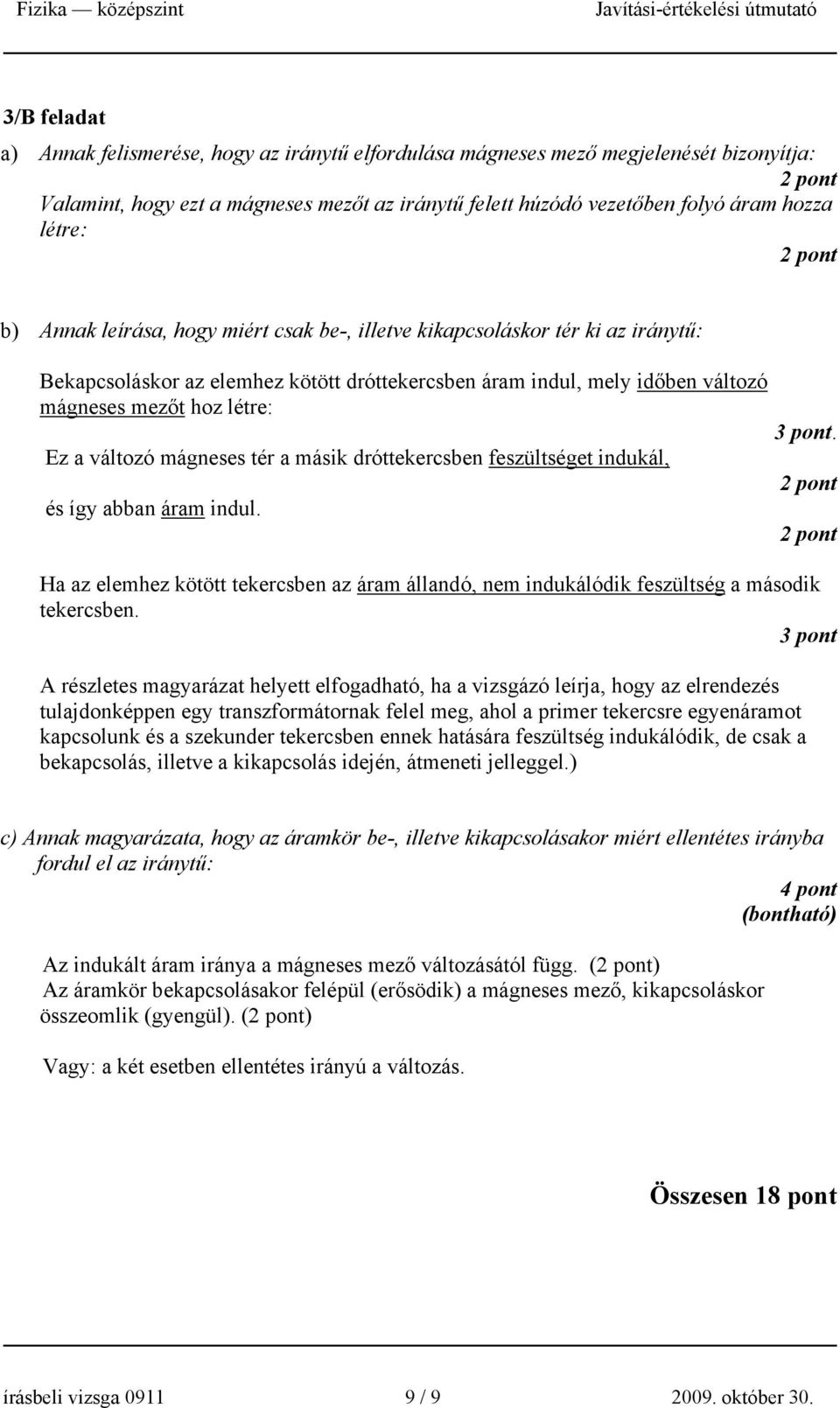 másik dróttekercsben feszültséget indukál, és így abban áram indul. 3 pnt. Ha az elemhez kötött tekercsben az áram állandó, nem indukálódik feszültség a másdik tekercsben.