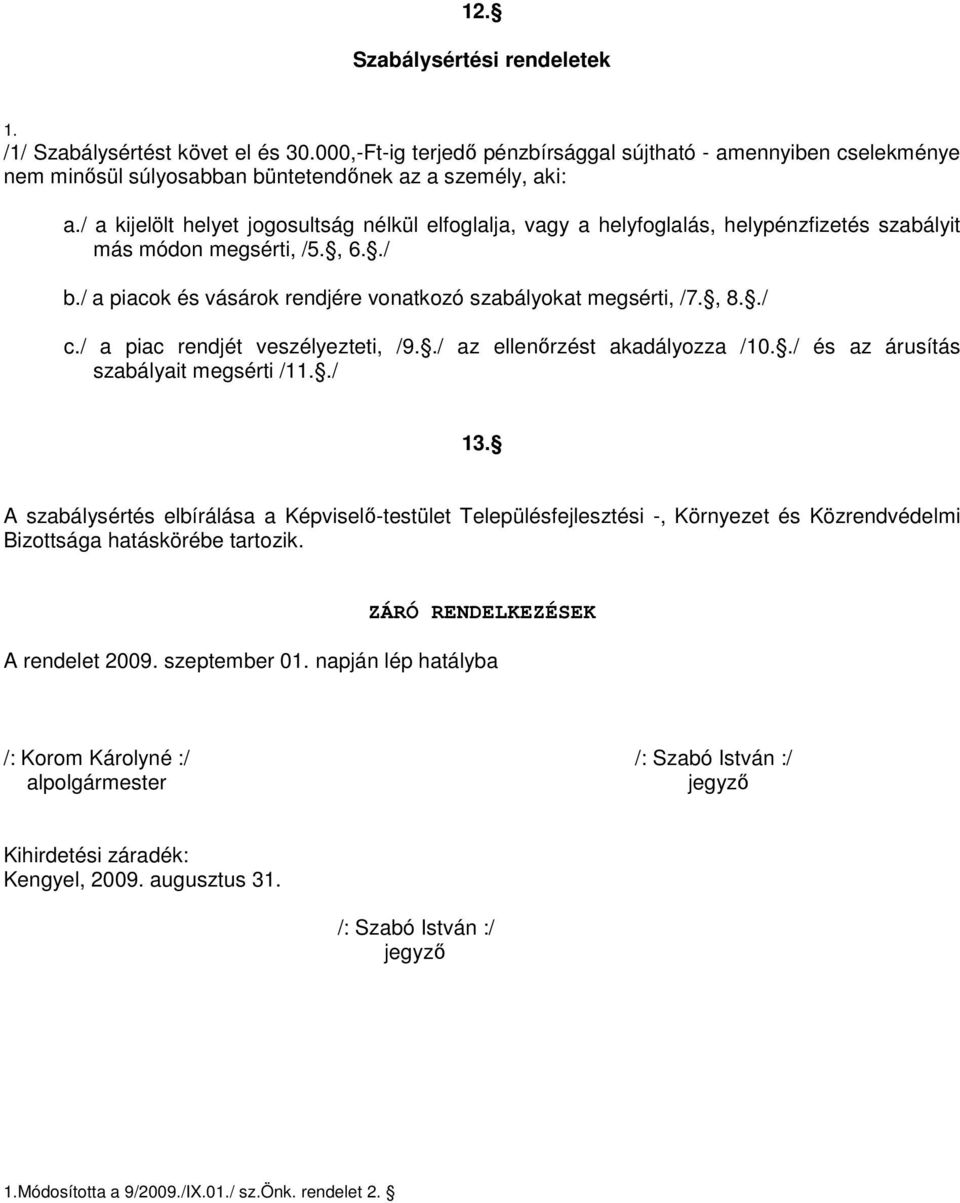 ./ c./ a piac rendjét veszélyezteti, /9../ az ellenőrzést akadályozza /10../ és az árusítás szabályait megsérti /1./ 13.