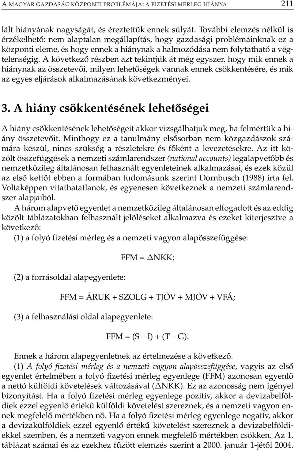 A következő részben azt tekintjük át még egyszer, hogy mik ennek a hiánynak az összetevői, milyen lehetőségek vannak ennek csökkentésére, és mik az egyes eljárások alkalmazásának következményei. 3.
