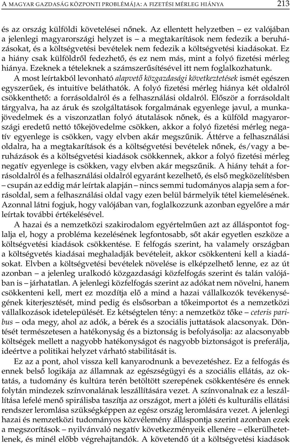 Ez a hiány csak külföldről fedezhető, és ez nem más, mint a folyó fizetési mérleg hiánya. Ezeknek a tételeknek a számszerűsítésével itt nem foglalkozhatunk.