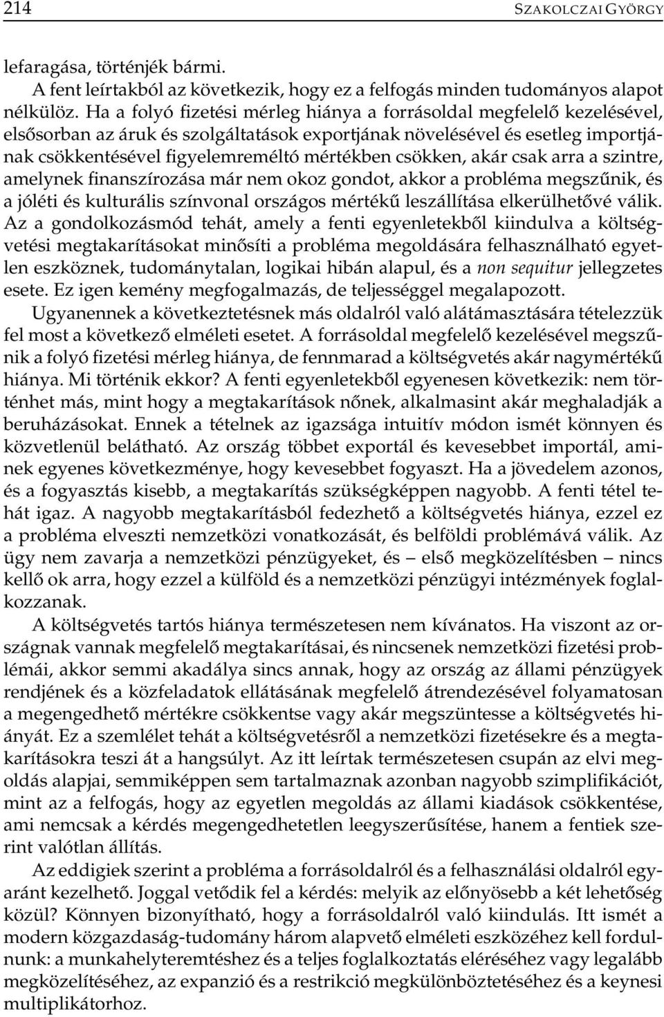 csökken, akár csak arra a szintre, amelynek finanszírozása már nem okoz gondot, akkor a probléma megszűnik, és a jóléti és kulturális színvonal országos mértékű leszállítása elkerülhetővé válik.