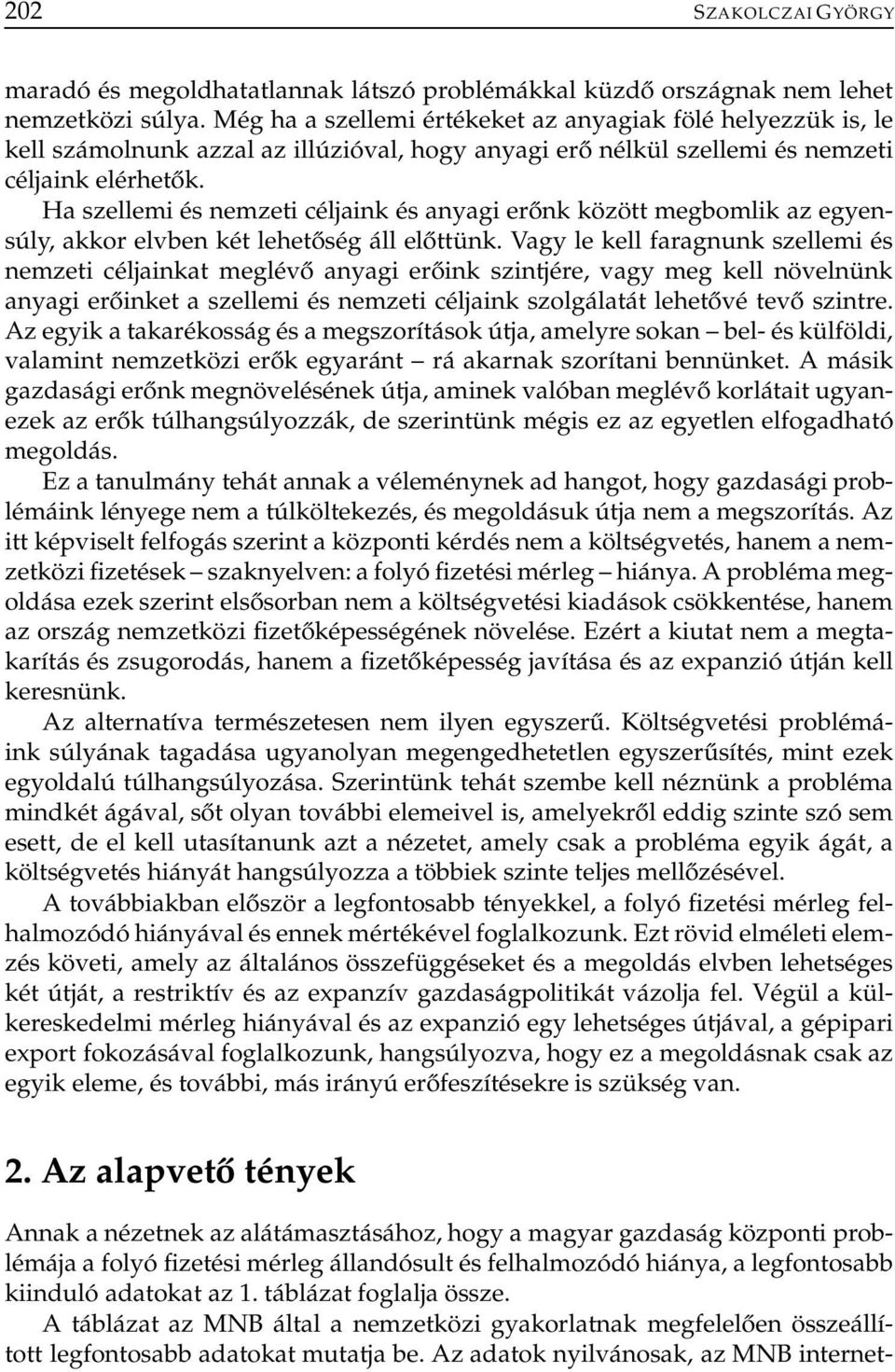 Ha szellemi és nemzeti céljaink és anyagi erőnk között megbomlik az egyensúly, akkor elvben két lehetőség áll előttünk.