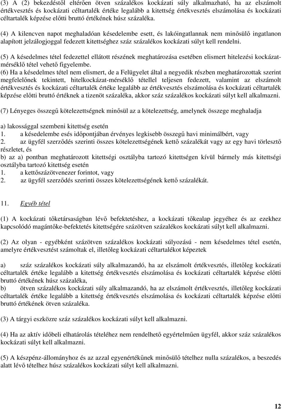 (4) A kilencven napot meghaladóan késedelembe esett, és lakóingatlannak nem minősülő ingatlanon alapított jelzálogjoggal fedezett kitettséghez száz százalékos kockázati súlyt kell rendelni.