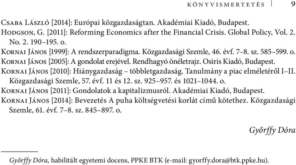 Kornai János [2010]: Hiánygazdaság többletgazdaság. Tanulmány a piac elméletéről I II. Közgazdasági Szemle, 57. évf. 11 és 12. sz. 925 957. és 1021 1044. o.